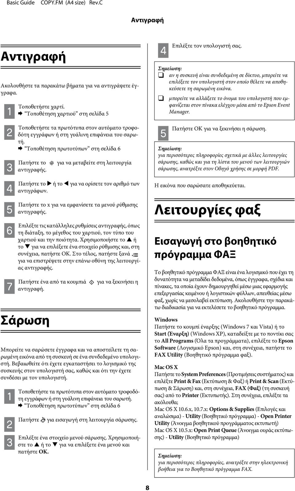 για να μεταβείτε στη λειτουργία Πατήστε το ή το για να ορίσετε τον αριθμό των αντιγράφων. Πατήστε το x για να εμφανίσετε τα μενού ρύθμισης αντιγραφής.