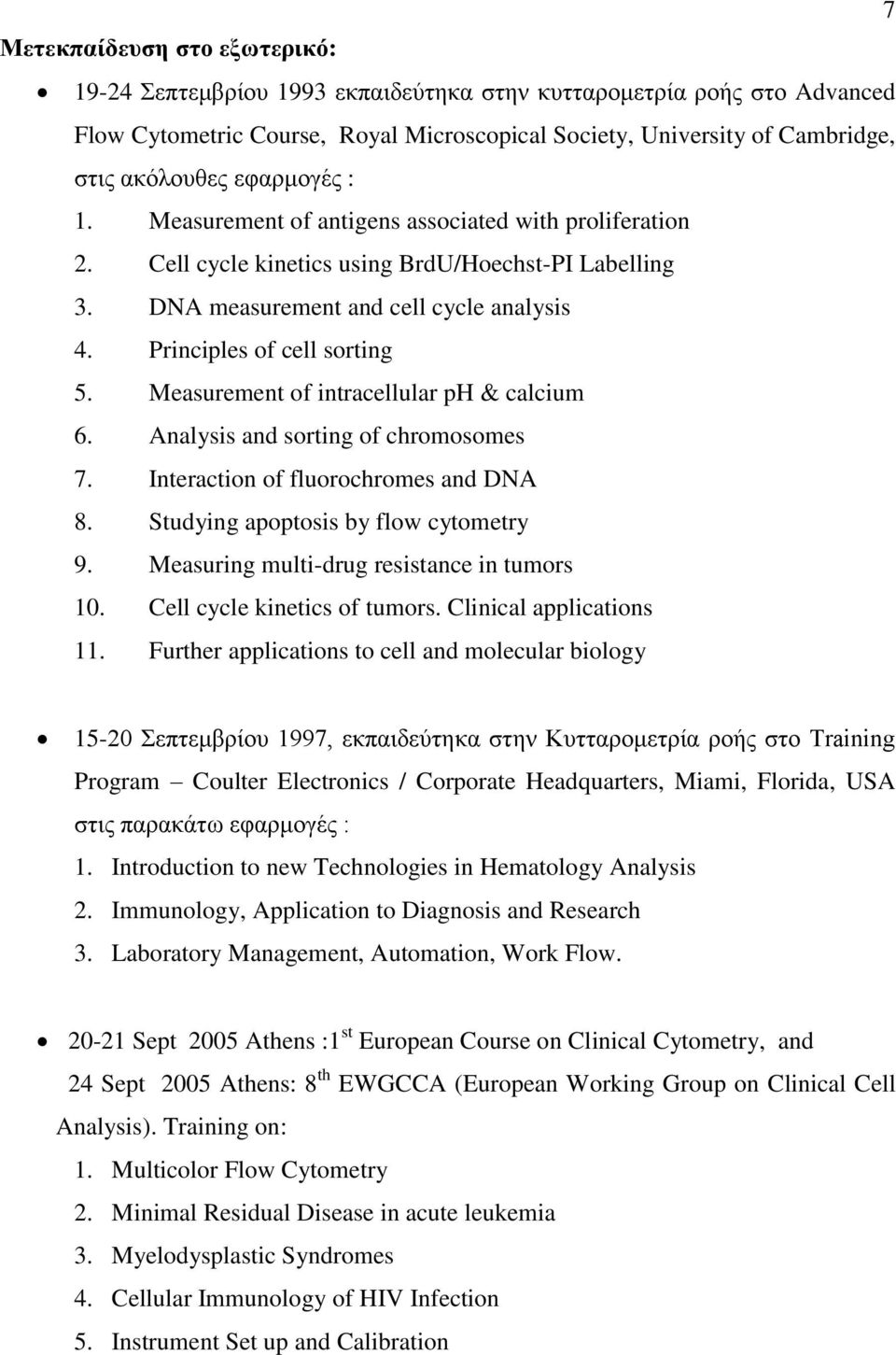 Measurement of intracellular ph & calcium 6. Analysis and sorting of chromosomes 7. Interaction of fluorochromes and DNA 8. Studying apoptosis by flow cytometry 9.