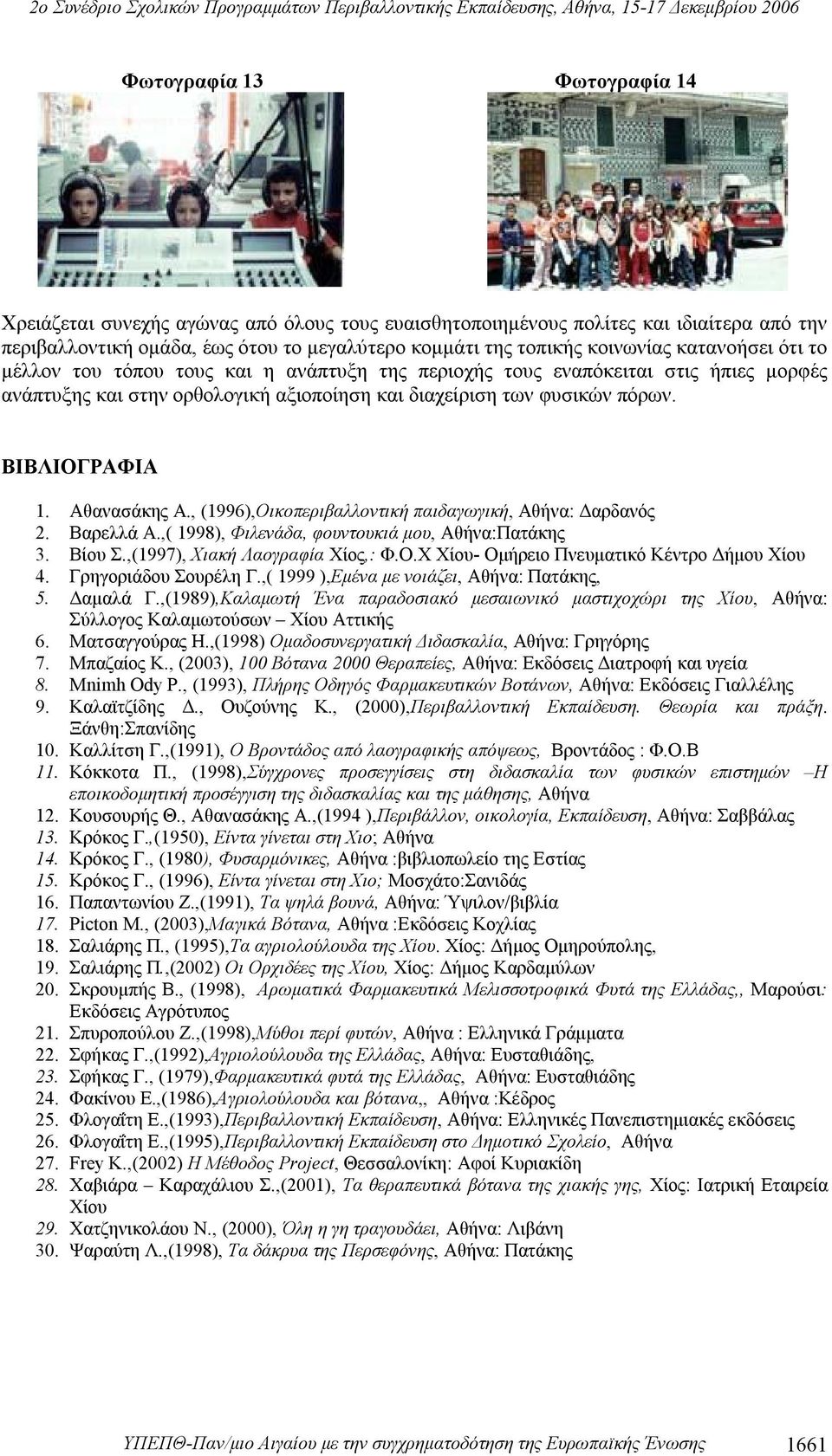 Αθανασάκης Α., (1996),Οικοπεριβαλλοντική παιδαγωγική, Αθήνα: Δαρδανός 2. Βαρελλά Α.,( 1998), Φιλενάδα, φουντουκιά μου, Αθήνα:Πατάκης 3. Βίου Σ.,(1997), Χιακή Λαογραφία Χίος,: Φ.Ο.Χ Χίου- Ομήρειο Πνευματικό Κέντρο Δήμου Χίου 4.