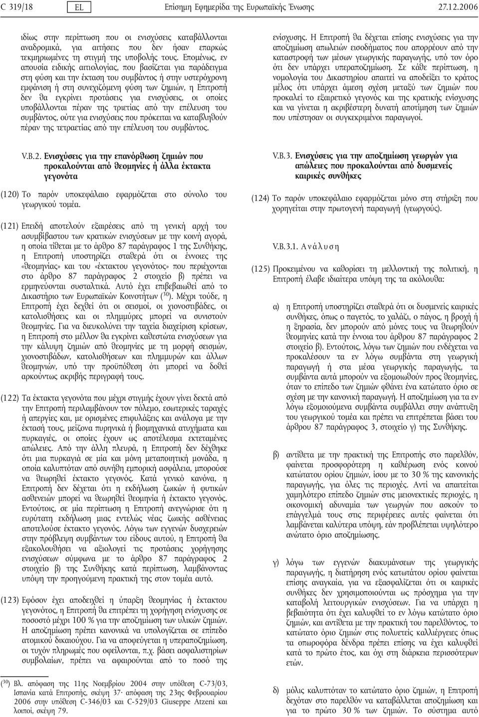 Επομένως, εν απουσία ειδικής αιτιολογίας, που βασίζεται για παράδειγμα στη φύση και την έκταση του συμβάντος ή στην υστερόχρονη εμφάνιση ή στη συνεχιζόμενη φύση των ζημιών, η Επιτροπή δεν θα εγκρίνει