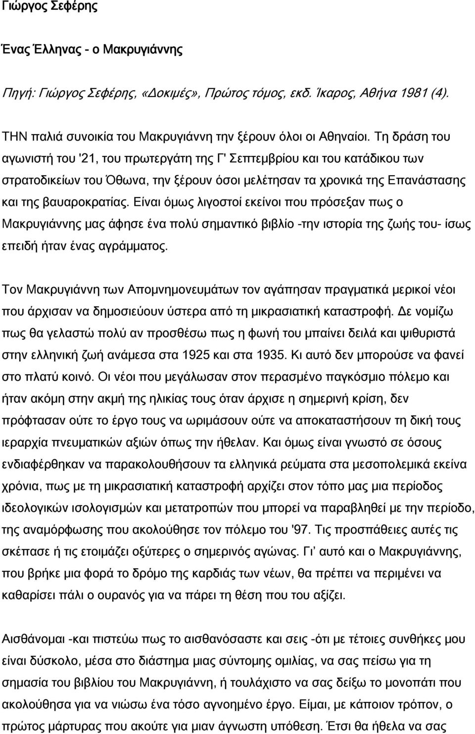 Είναι όμως λιγοστοί εκείνοι που πρόσεξαν πως ο Μακρυγιάννης μας άφησε ένα πολύ σημαντικό βιβλίο -την ιστορία της ζωής του- ίσως επειδή ήταν ένας αγράμματος.