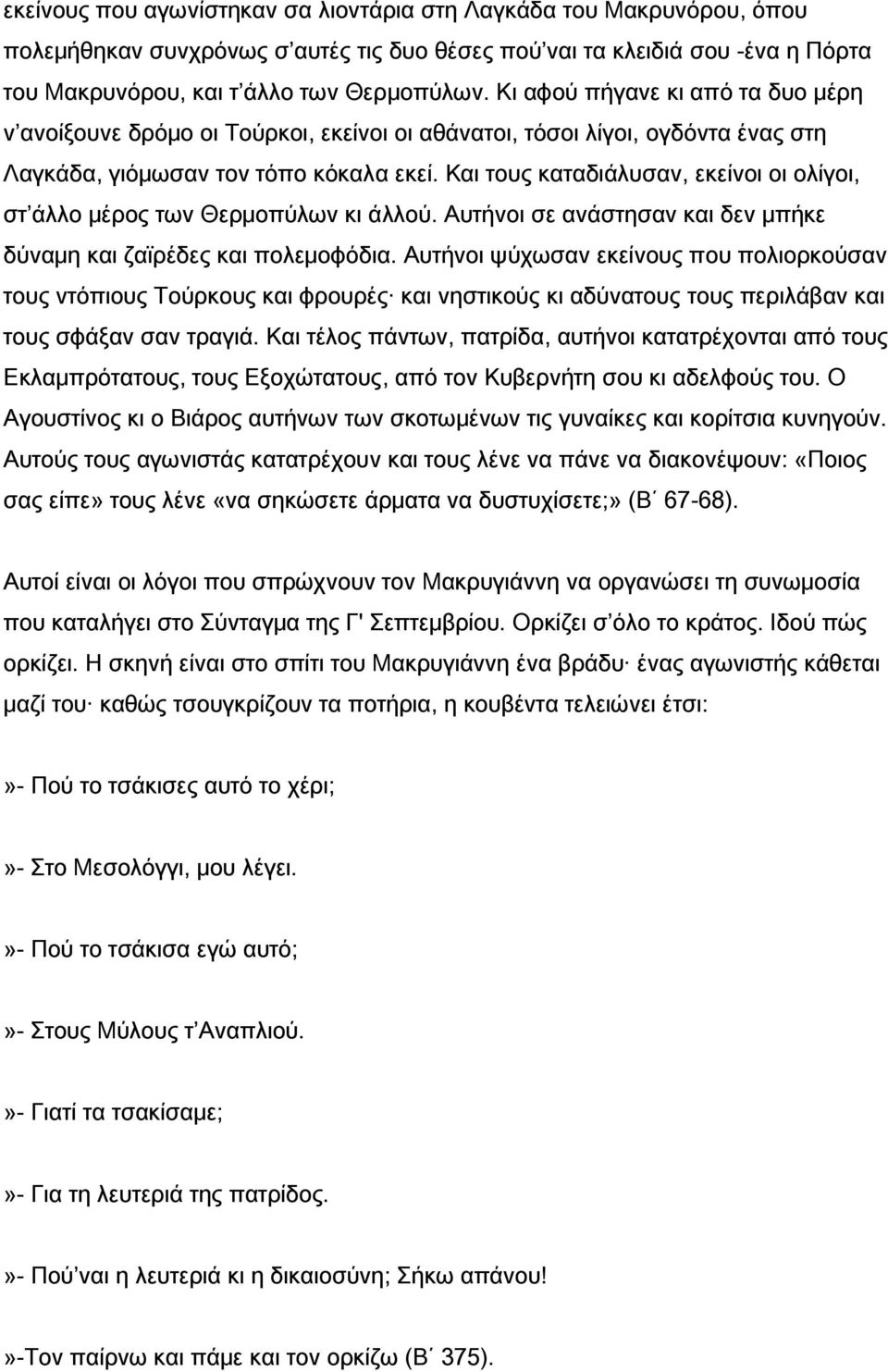 Και τους καταδιάλυσαν, εκείνοι οι ολίγοι, στ άλλο μέρος των Θερμοπύλων κι άλλού. Αυτήνοι σε ανάστησαν και δεν μπήκε δύναμη και ζαϊρέδες και πολεμοφόδια.