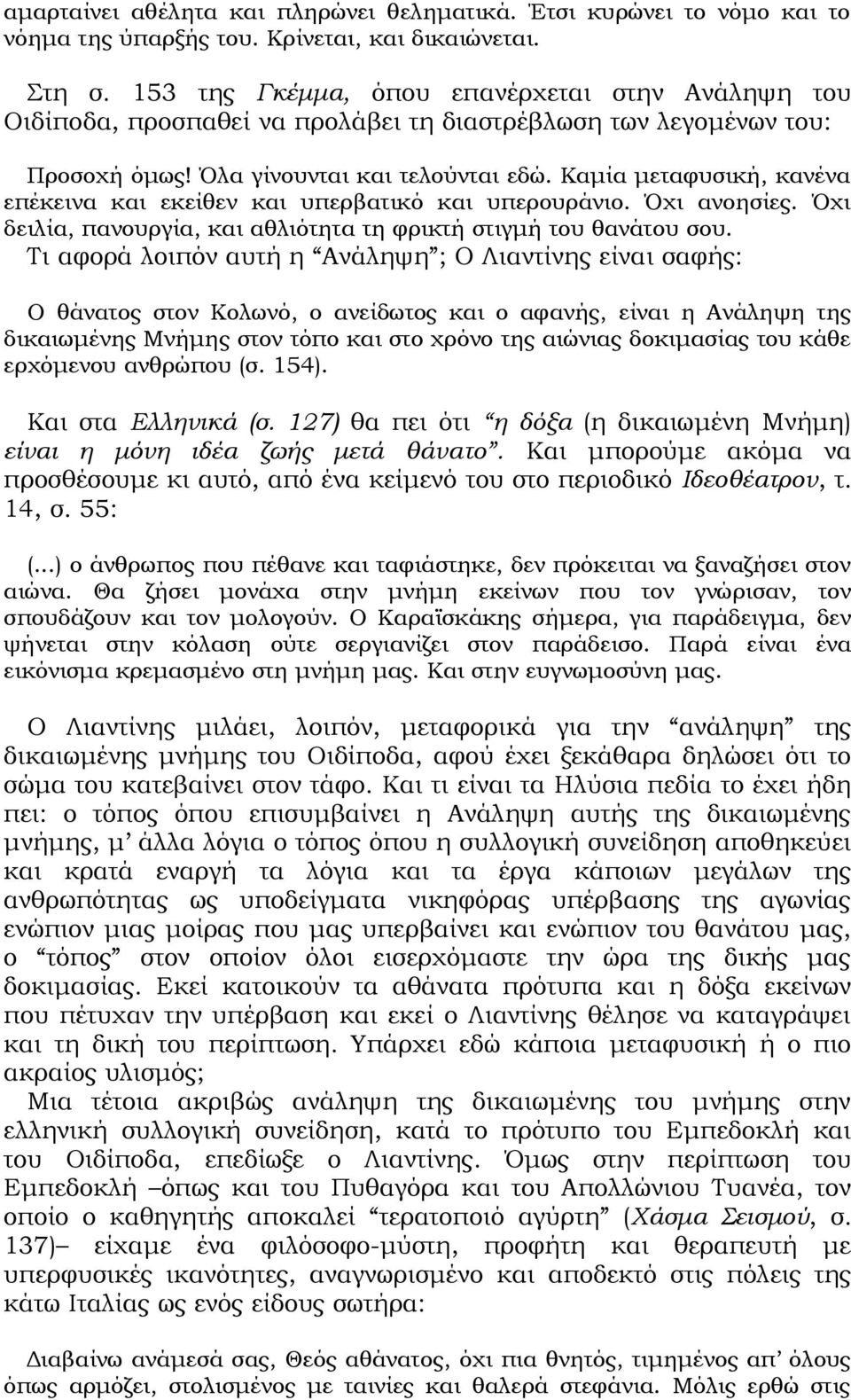 Καμία μεταφυσική, κανένα επέκεινα και εκείθεν και υπερβατικό και υπερουράνιο. Όχι ανοησίες. Όχι δειλία, πανουργία, και αθλιότητα τη φρικτή στιγμή του θανάτου σου.