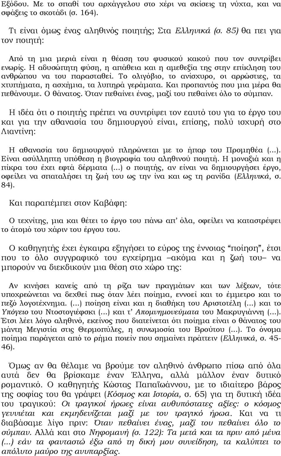 Το ολιγόβιο, το ανίσχυρο, οι αρρώστιες, τα χτυπήματα, η ασχήμια, τα λυπηρά γεράματα. Και προπαντός που μια μέρα θα πεθάνουμε. Ο θάνατος. Όταν πεθαίνει ένας, μαζί του πεθαίνει όλο το σύμπαν.