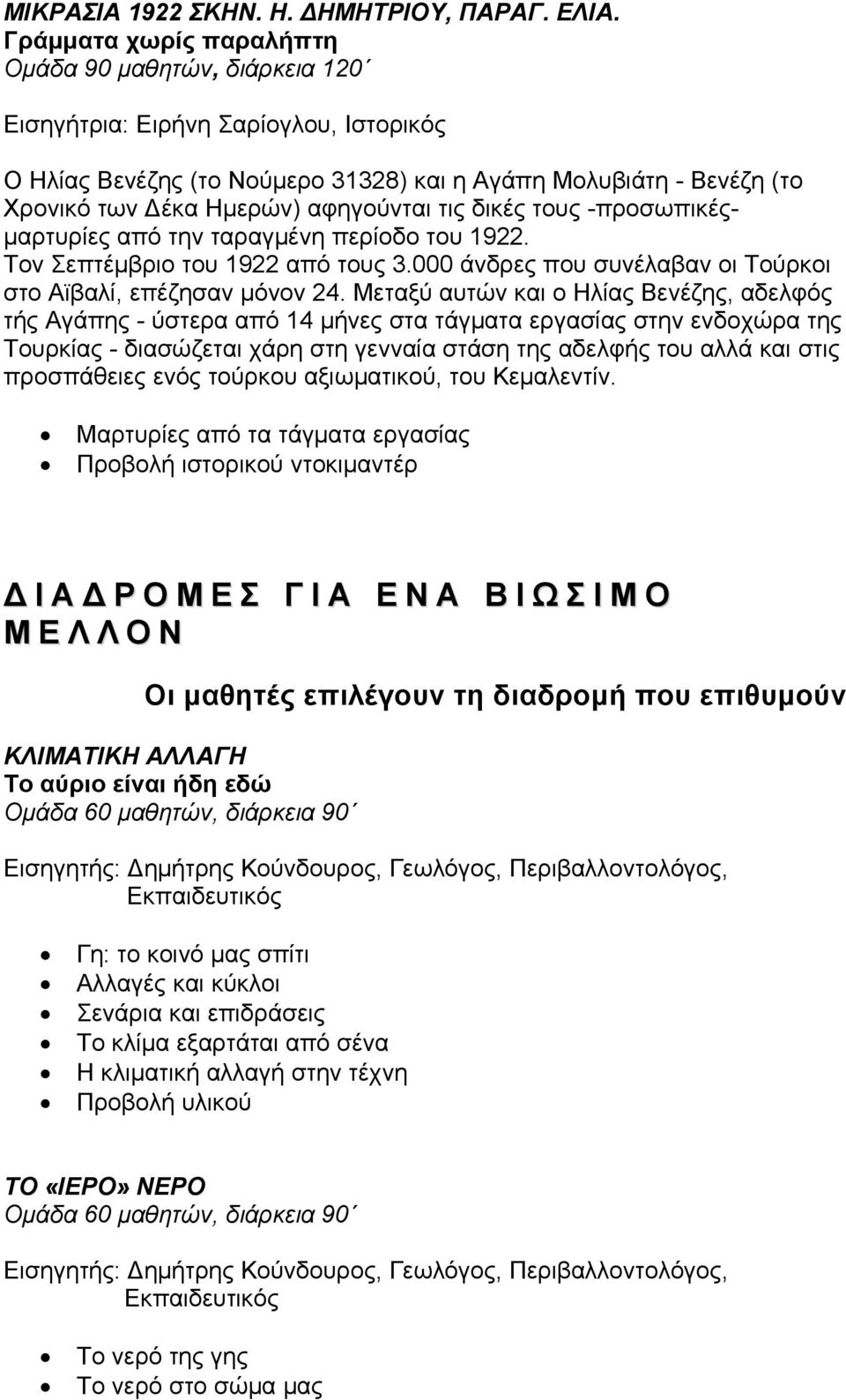 αφηγούνται τις δικές τους -προσωπικέςμαρτυρίες από την ταραγμένη περίοδο του 1922. Τον Σεπτέμβριο του 1922 από τους 3.000 άνδρες που συνέλαβαν οι Τούρκοι στο Αϊβαλί, επέζησαν μόνον 24.