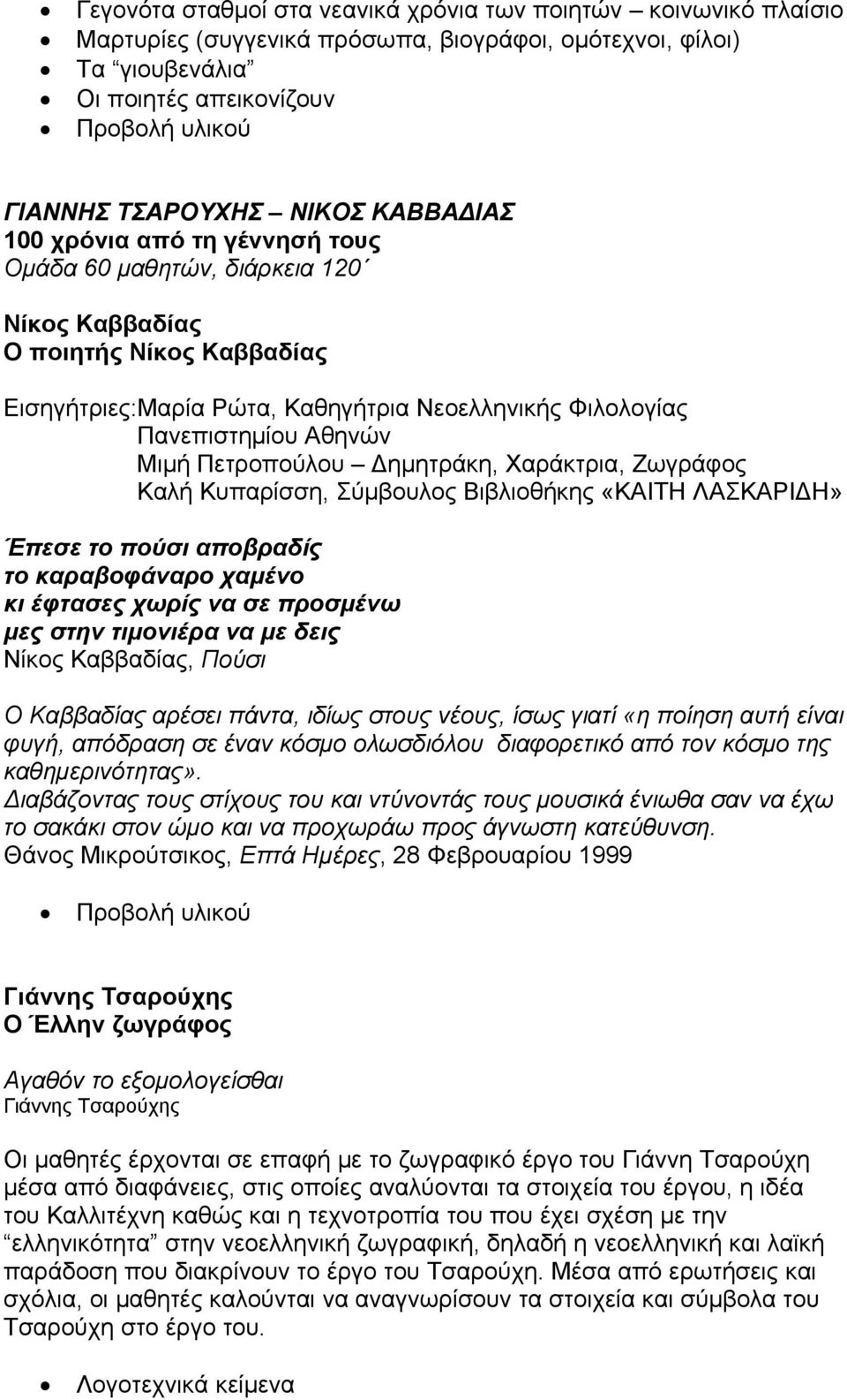 Πετροπούλου ημητράκη, Χαράκτρια, Ζωγράφος Καλή Κυπαρίσση, Σύμβουλος Βιβλιοθήκης «ΚΑΙΤΗ ΛΑΣΚΑΡΙ Η» Έπεσε το πούσι αποβραδίς το καραβοφάναρο χαμένο κι έφτασες χωρίς να σε προσμένω μες στην τιμονιέρα να