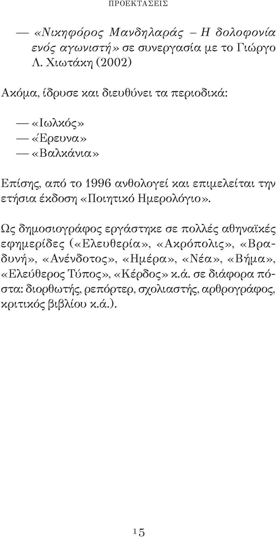 επιμελείται την ετήσια έκδοση «Ποιητικό Ημερολόγιο».