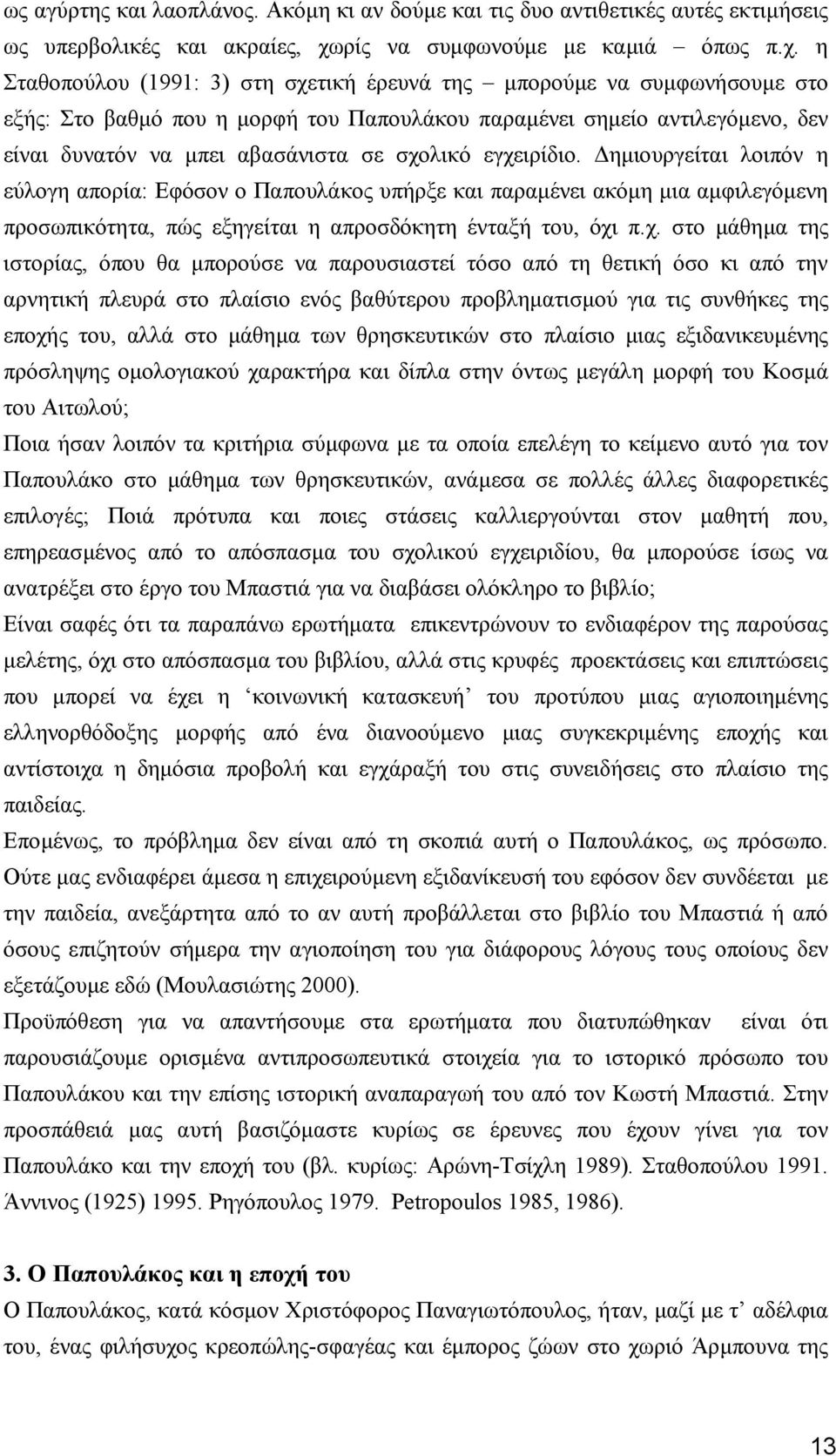 η Σταθοπούλου (1991: 3) στη σχετική έρευνά της µπορούµε να συµφωνήσουµε στο εξής: Στο βαθµό που η µορφή του Παπουλάκου παραµένει σηµείο αντιλεγόµενο, δεν είναι δυνατόν να µπει αβασάνιστα σε σχολικό