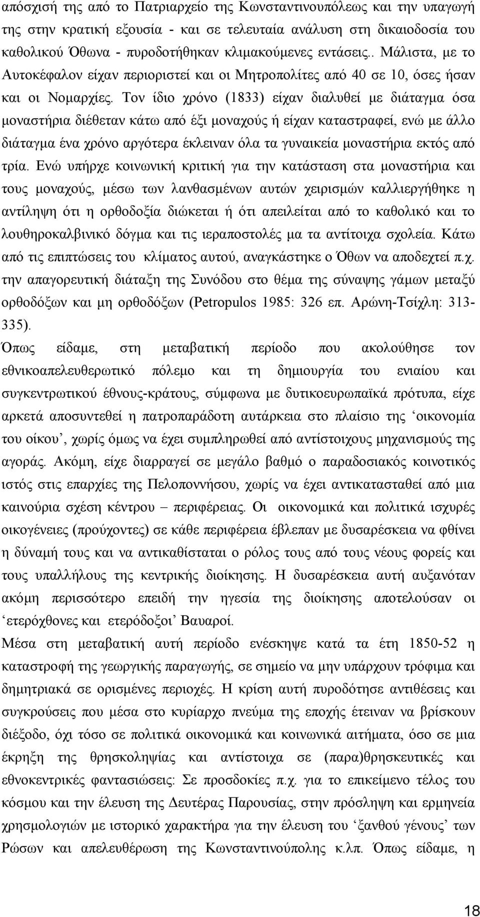 Τον ίδιο χρόνο (1833) είχαν διαλυθεί µε διάταγµα όσα µοναστήρια διέθεταν κάτω από έξι µοναχούς ή είχαν καταστραφεί, ενώ µε άλλο διάταγµα ένα χρόνο αργότερα έκλειναν όλα τα γυναικεία µοναστήρια εκτός