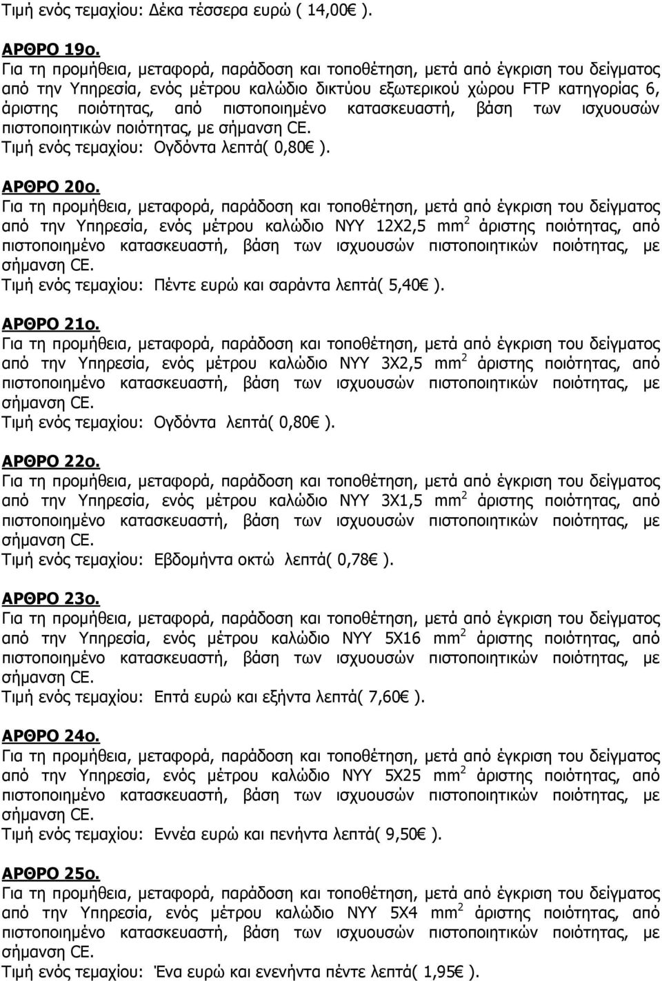 Ογδόντα λεπτά( 0,80 ). ΑΡΘΡΟ 20ο. από την Υπηρεσία, ενός µέτρου καλώδιο ΝΥΥ 12Χ2,5 mm 2 άριστης ποιότητας, από Τιµή ενός τεµαχίου: Πέντε ευρώ και σαράντα λεπτά( 5,40 ). ΑΡΘΡΟ 21ο.