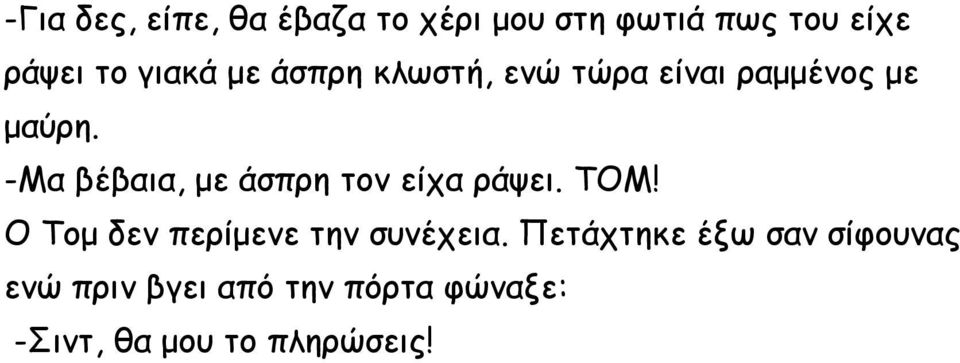 -Μα βέβαια, με άσπρη τον είχα ράψει. ΤΟΜ!