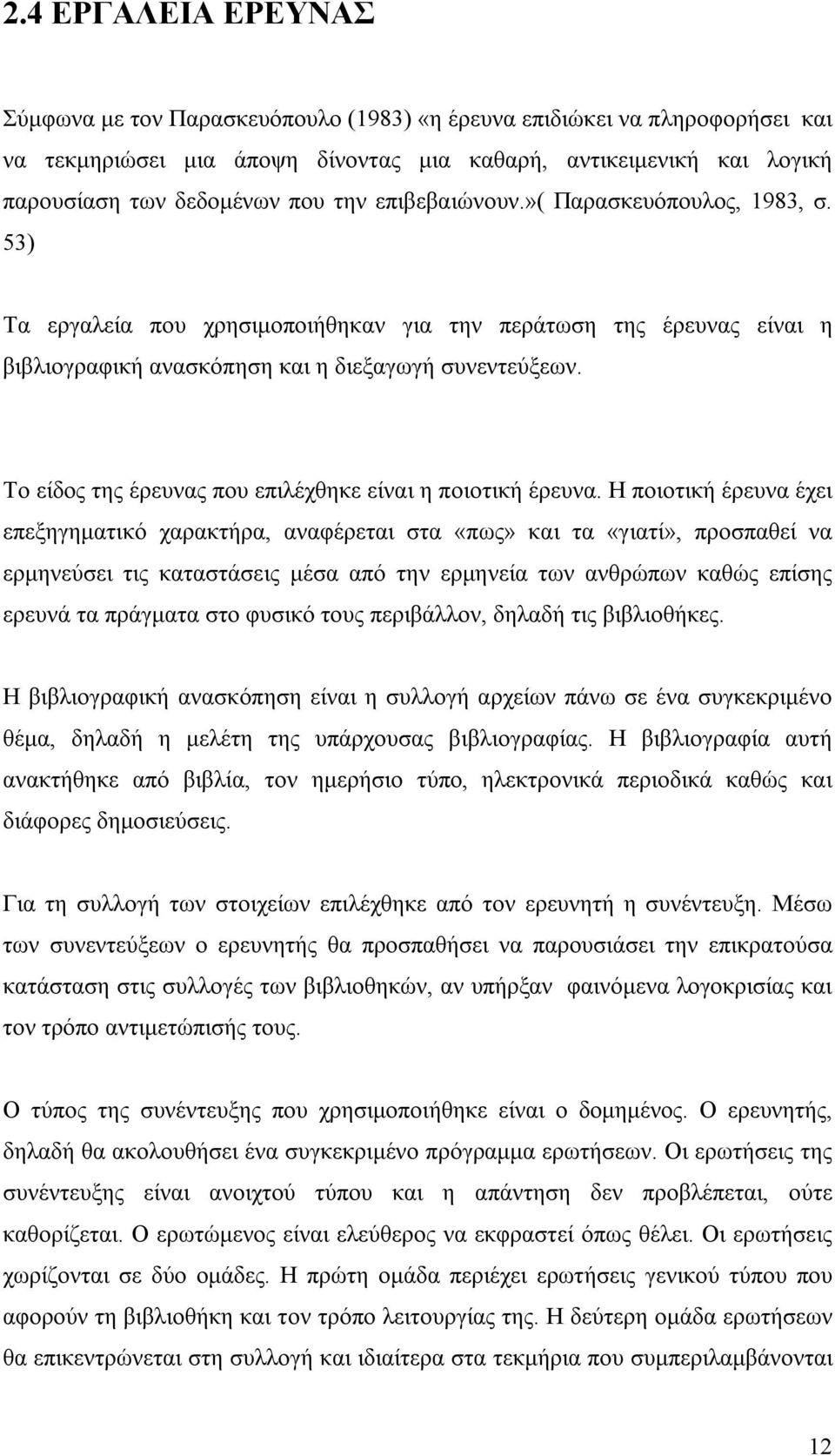 Το είδος της έρευνας που επιλέχθηκε είναι η ποιοτική έρευνα.