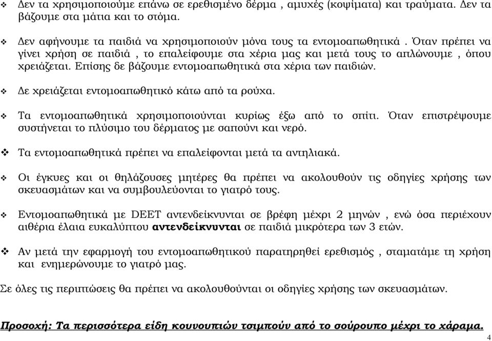 Δε χρειάζεται εντομοαπωθητικό κάτω από τα ρούχα. Τα εντομοαπωθητικά χρησιμοποιούνται κυρίως έξω από το σπίτι. Όταν επιστρέψουμε συστήνεται το πλύσιμο του δέρματος με σαπούνι και νερό.