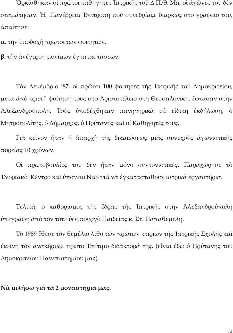 Τοὺς ὑποδέχθηκαν πανηγηρικὰ σὲ εἰδικὴ ἐκδήλωση, ὁ Μητροπολίτης, ὁ Δήμαρχος, ὁ Πρύτανης καὶ οἱ Καθηγητές τους. Γιὰ κεῖνον ἦταν ἡ ἀπαρχὴ τῆς δικαιώσεως μιᾶς συνεχοῦς ἀγωνιστικῆς πορείας 10 χρόνων.