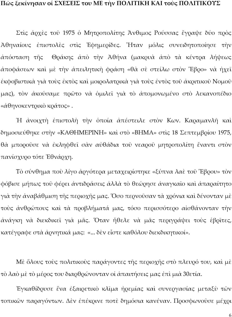 μοιρολατρικὰ γιὰ τοὺς ἐντὸς τοῦ ἀκριτικοῦ Νομοῦ μας), τὸν ἀκούσαμε πρῶτο νὰ ὁμιλεῖ γιὰ τὸ ἀπομονωμένο στὸ λεκανοπέδιο «ἀθηνοκεντρικὸ κράτος». Ἡ ἀνοιχτὴ ἐπιστολὴ τὴν ὁποία ἀπέστειλε στὸν Κων.