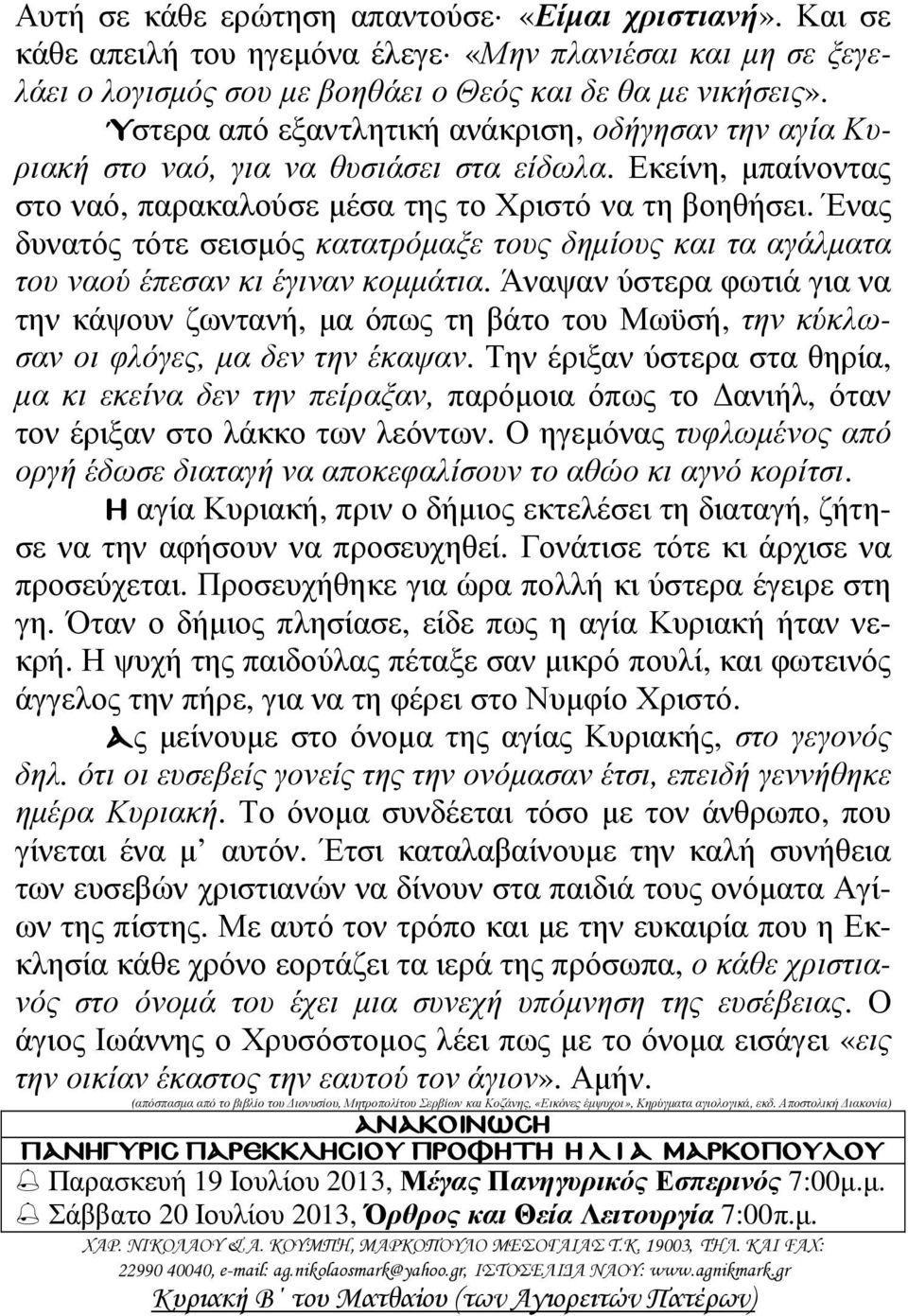 Ένας δυνατός τότε σεισµός κατατρόµαξε τους δηµίους και τα αγάλµατα του ναού έπεσαν κι έγιναν κοµµάτια.