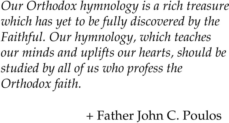 Our hymnology, which teaches our minds and uplifts our