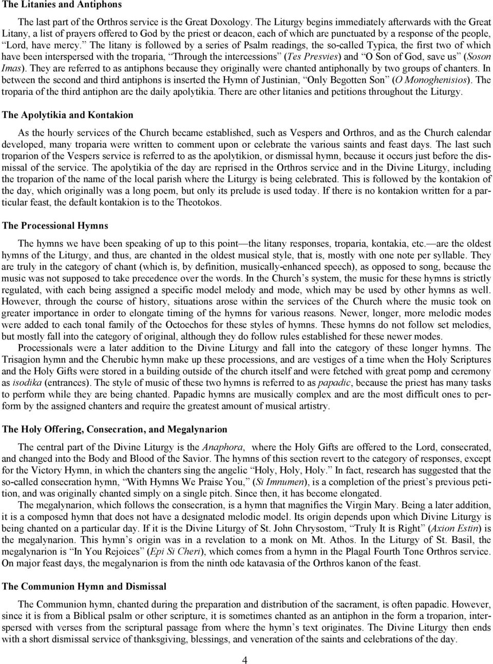 The litany is followed by a series of Psalm readings, the socalled Typica, the first two of which have been interspersed with the troparia, Through the intercessions (Tes Presvies) and O Son of God,