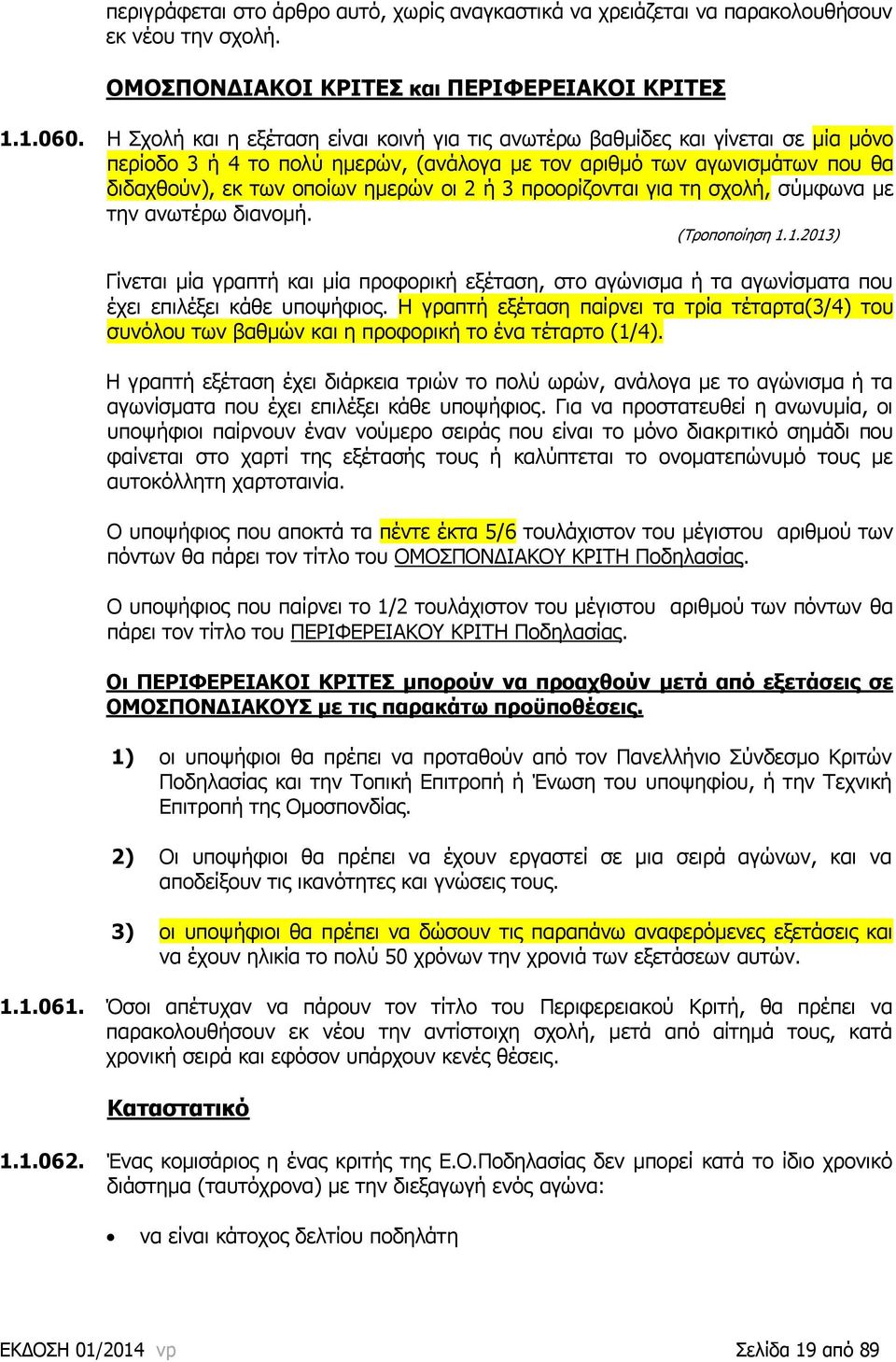 3 πξννξίδνληαη γηα ηε ζρνιή, ζχκθσλα κε ηελ αλσηέξσ δηαλνκή. Γίλεηαη κία γξαπηή θαη κία πξνθνξηθή εμέηαζε, ζην αγψληζκα ή ηα αγσλίζκαηα πνπ έρεη επηιέμεη θάζε ππνςήθηνο.