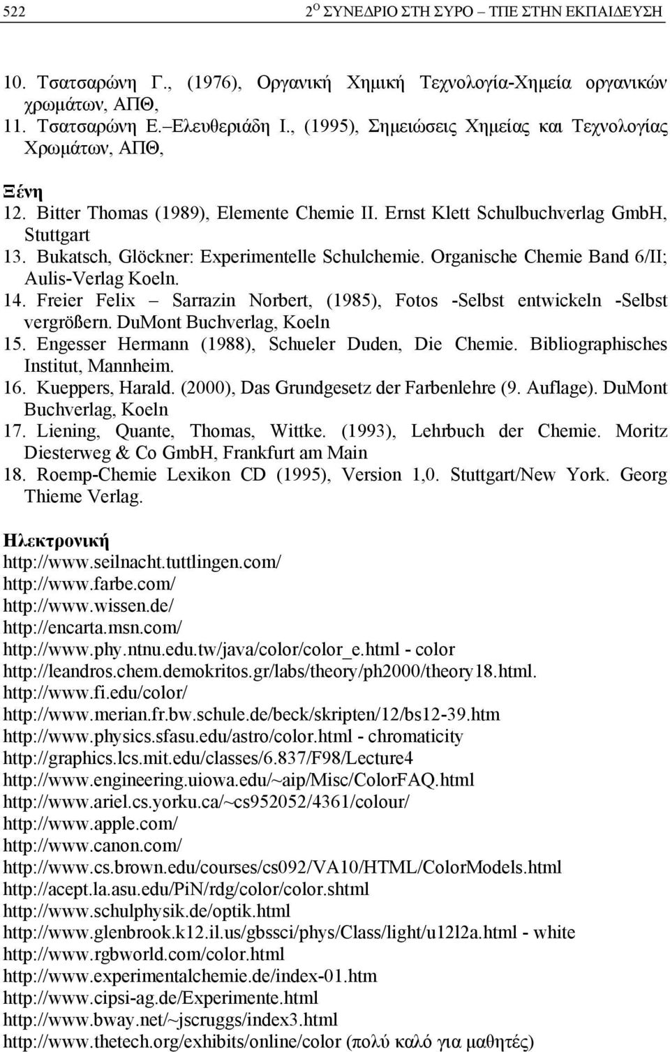 Bukatsch, Glöckner: Experimentelle Schulchemie. Organische Chemie Band 6/II; Aulis-Verlag Koeln. 14. Freier Felix Sarrazin Norbert, (1985), Fotos -Selbst entwickeln -Selbst vergrößern.