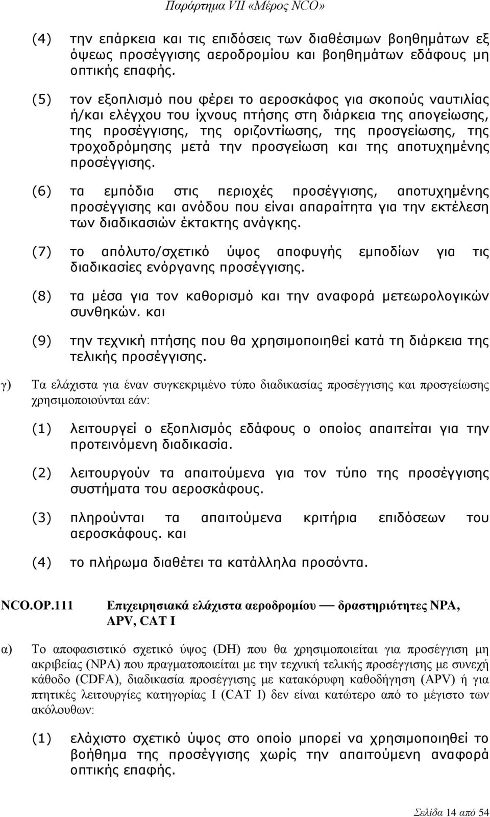 την προσγείωση και της αποτυχημένης προσέγγισης. (6) τα εμπόδια στις περιοχές προσέγγισης, αποτυχημένης προσέγγισης και ανόδου που είναι απαραίτητα για την εκτέλεση των διαδικασιών έκτακτης ανάγκης.