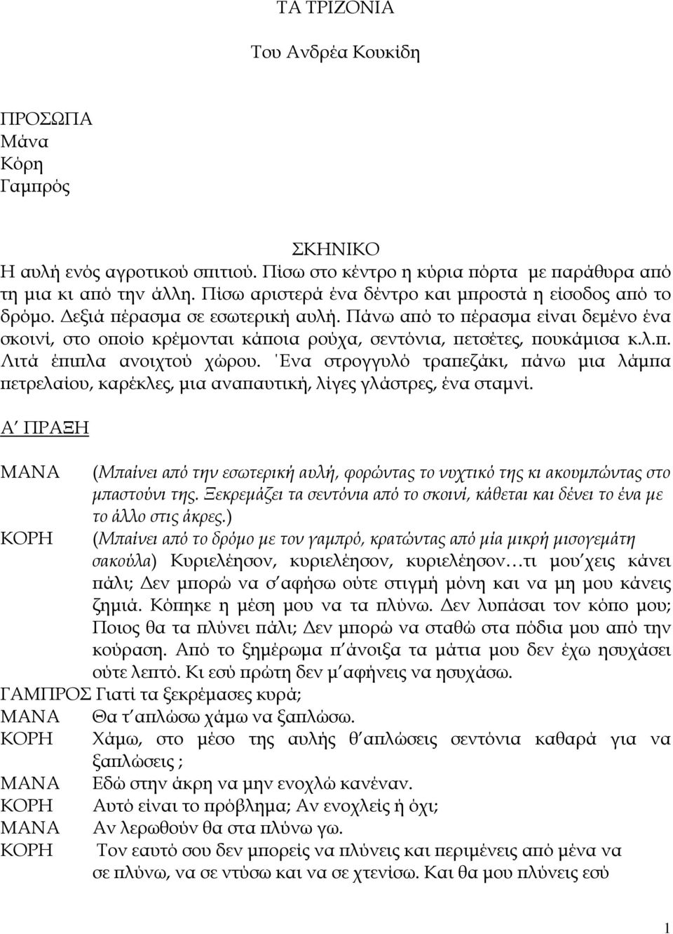 Πάνω από το πέρασμα είναι δεμένο ένα σκοινί, στο οποίο κρέμονται κάποια ρούχα, σεντόνια, πετσέτες, πουκάμισα κ.λ.π. Λιτά έπιπλα ανοιχτού χώρου.