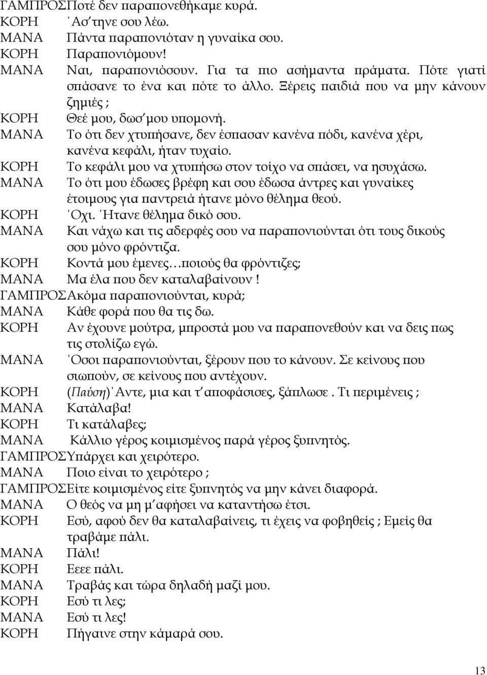 Το κεφάλι μου να χτυπήσω στον τοίχο να σπάσει, να ησυχάσω. Το ότι μου έδωσες βρέφη και σου έδωσα άντρες και γυναίκες έτοιμους για παντρειά ήτανε μόνο θέλημα θεού. Οχι. Ητανε θέλημα δικό σου.