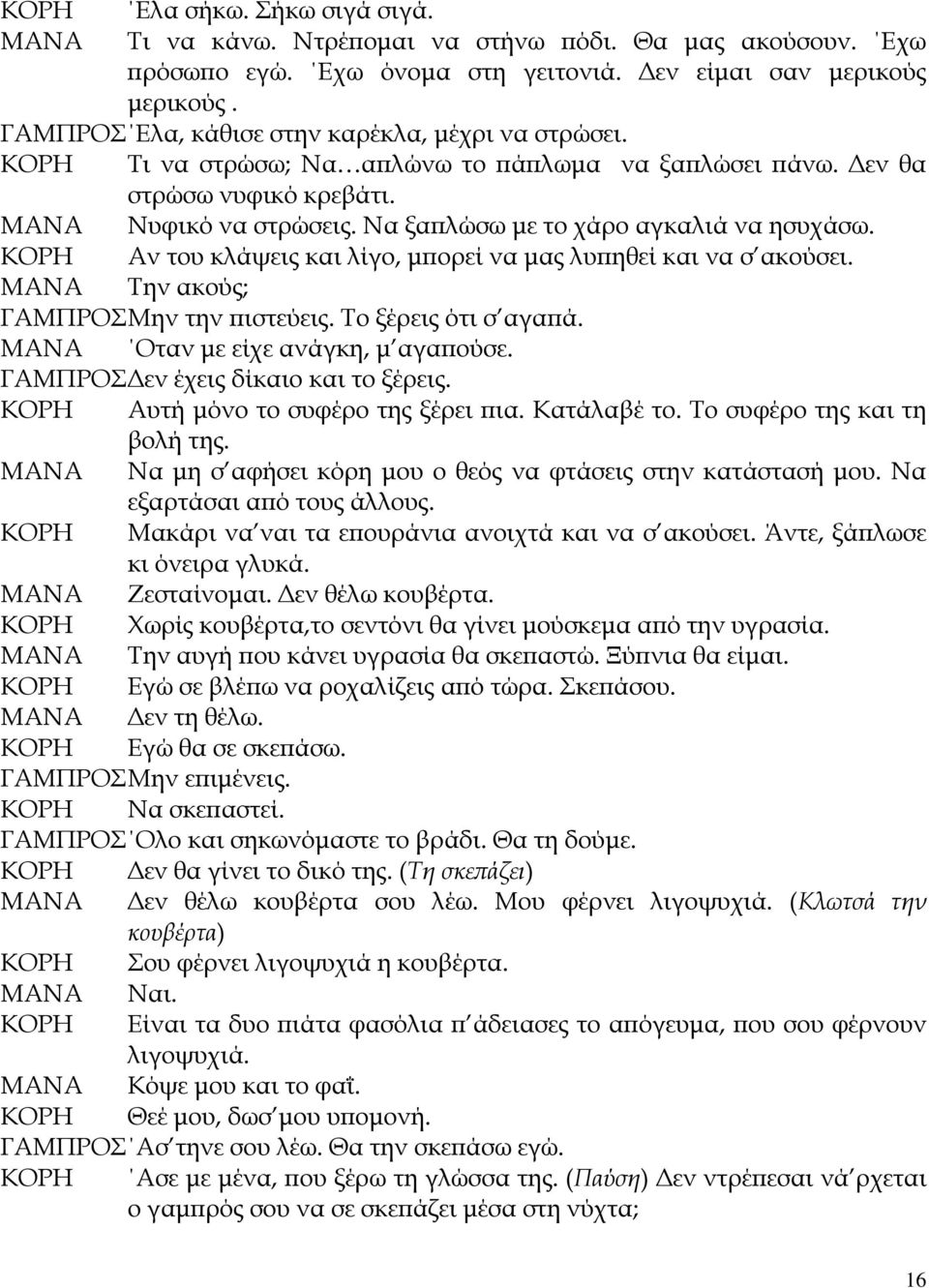 Αν του κλάψεις και λίγο, μπορεί να μας λυπηθεί και να σ ακούσει. Την ακούς; ΓΑΜΠΡΟΣ Μην την πιστεύεις. Το ξέρεις ότι σ αγαπά. Οταν με είχε ανάγκη, μ αγαπούσε. ΓΑΜΠΡΟΣ Δεν έχεις δίκαιο και το ξέρεις.