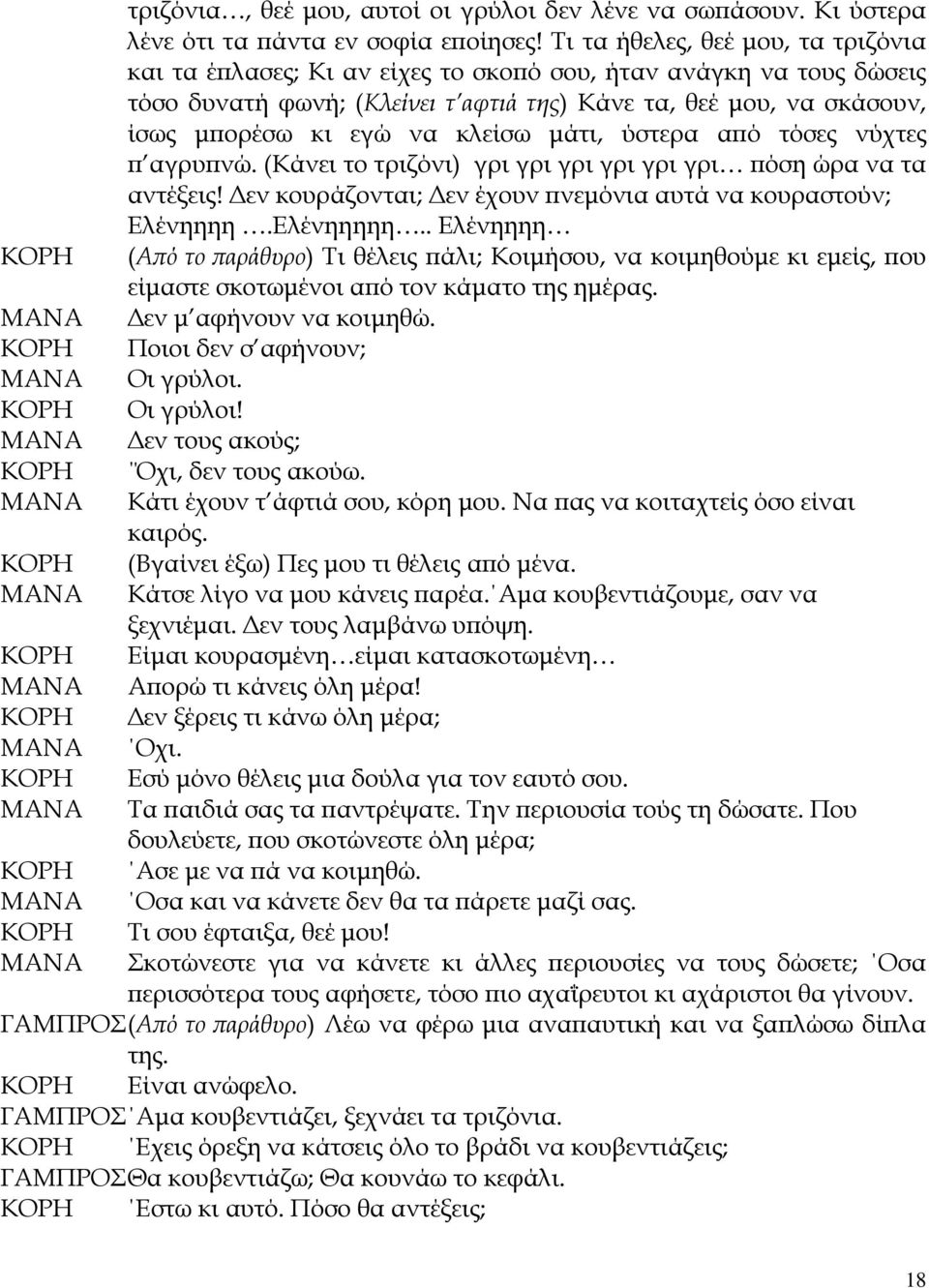 κλείσω μάτι, ύστερα από τόσες νύχτες π αγρυπνώ. (Κάνει το τριζόνι) γρι γρι γρι γρι γρι γρι πόση ώρα να τα αντέξεις! Δεν κουράζονται; Δεν έχουν πνεμόνια αυτά να κουραστούν; Ελένηηηη.Ελένηηηηη.