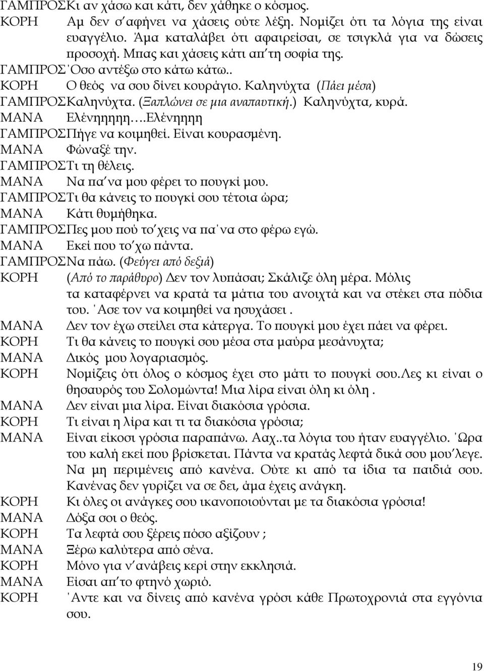 Ελένηηηηη.Ελένηηηη ΓΑΜΠΡΟΣ Πήγε να κοιμηθεί. Είναι κουρασμένη. Φώναξέ την. ΓΑΜΠΡΟΣ Τι τη θέλεις. Να πα να μου φέρει το πουγκί μου. ΓΑΜΠΡΟΣ Τι θα κάνεις το πουγκί σου τέτοια ώρα; Κάτι θυμήθηκα.