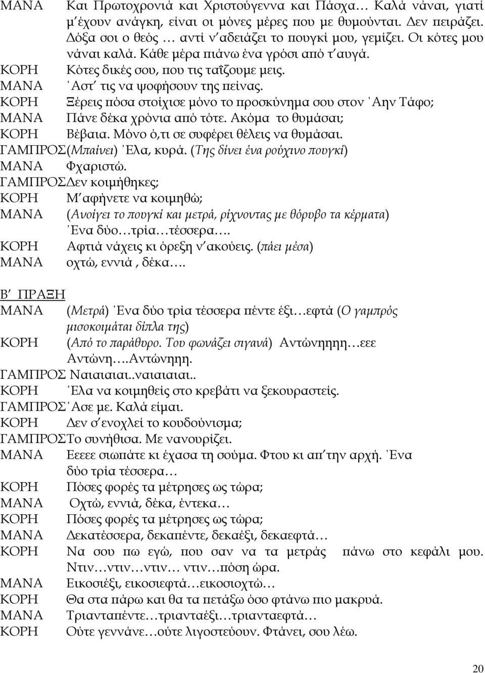 Ξέρεις πόσα στοίχισε μόνο το προσκύνημα σου στον Αην Τάφο; Πάνε δέκα χρόνια από τότε. Ακόμα το θυμάσαι; Βέβαια. Μόνο ό,τι σε συφέρει θέλεις να θυμάσαι. ΓΑΜΠΡΟΣ (Μπαίνει) Ελα, κυρά.