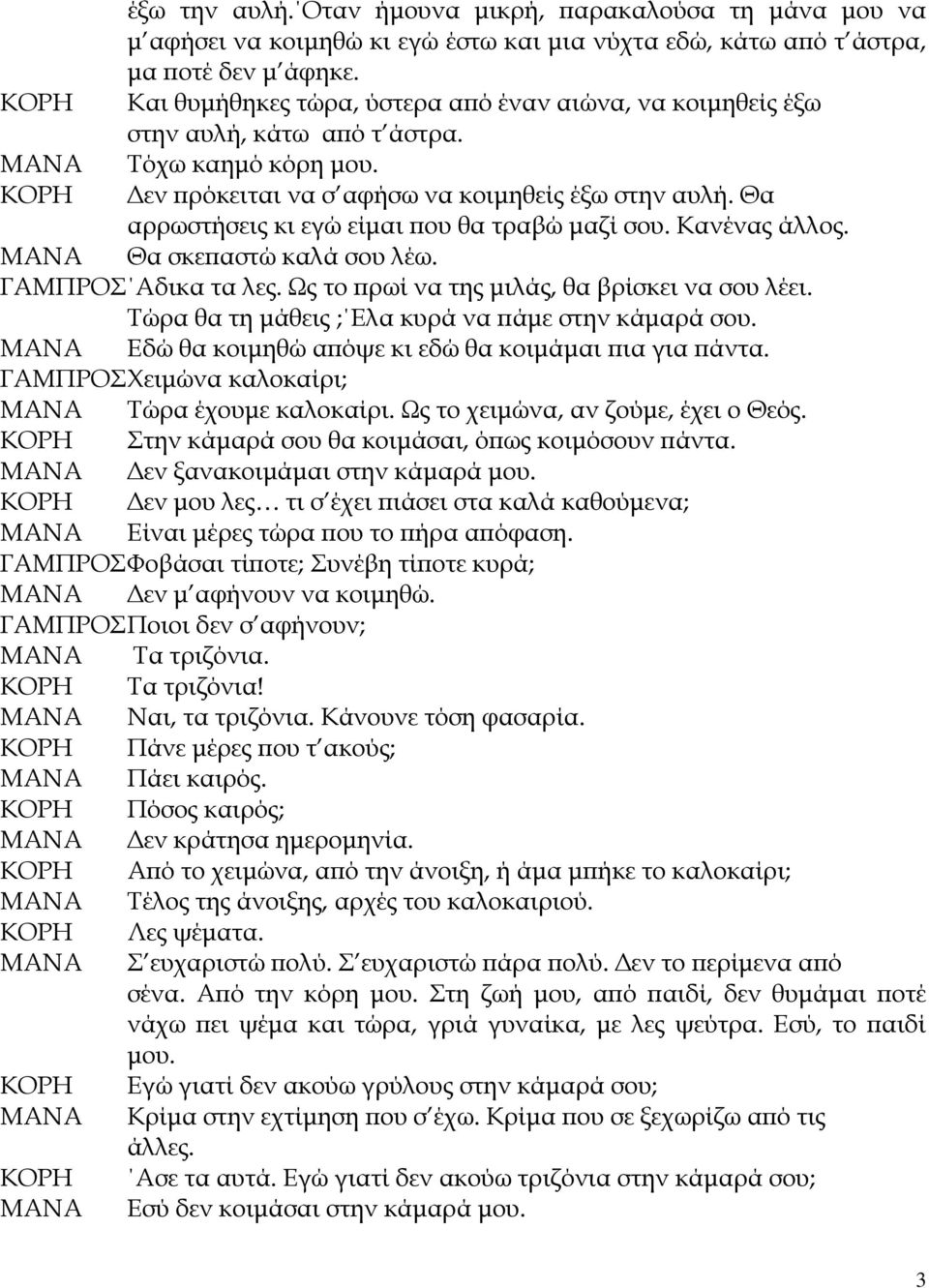 Θα αρρωστήσεις κι εγώ είμαι που θα τραβώ μαζί σου. Κανένας άλλος. Θα σκεπαστώ καλά σου λέω. ΓΑΜΠΡΟΣ Αδικα τα λες. Ως το πρωί να της μιλάς, θα βρίσκει να σου λέει.