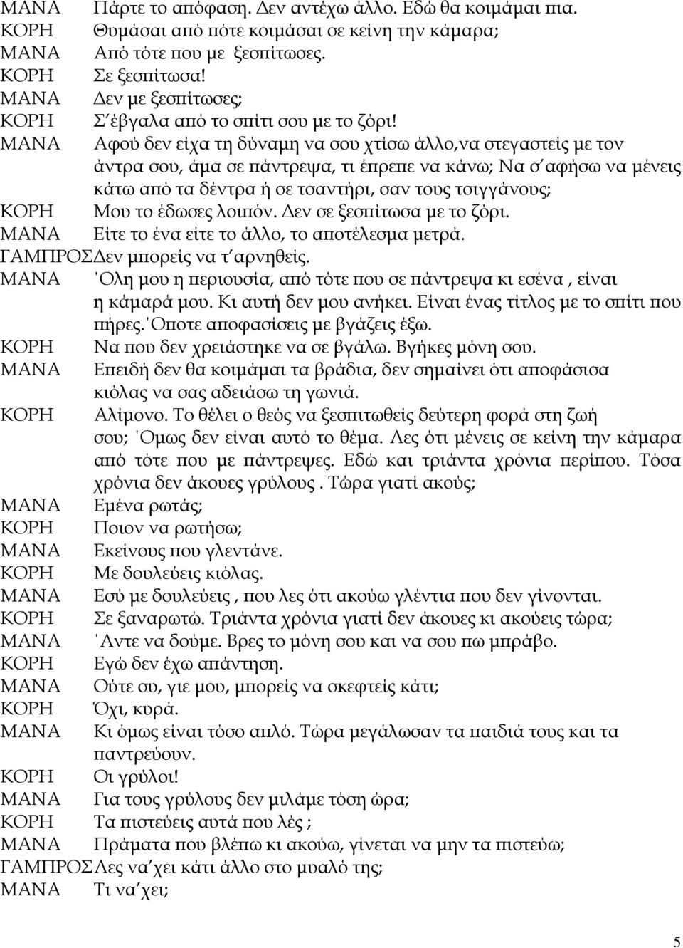 Αφού δεν είχα τη δύναμη να σου χτίσω άλλο,να στεγαστείς με τον άντρα σου, άμα σε πάντρεψα, τι έπρεπε να κάνω; Να σ αφήσω να μένεις κάτω από τα δέντρα ή σε τσαντήρι, σαν τους τσιγγάνους; Μου το έδωσες