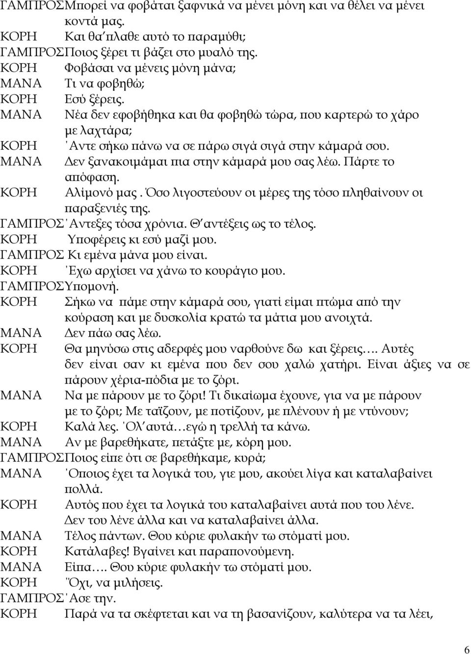 Δεν ξανακοιμάμαι πια στην κάμαρά μου σας λέω. Πάρτε το απόφαση. Αλίμονό μας. Όσο λιγοστεύουν οι μέρες της τόσο πληθαίνουν οι παραξενιές της. ΓΑΜΠΡΟΣ Αντεξες τόσα χρόνια. Θ αντέξεις ως το τέλος.