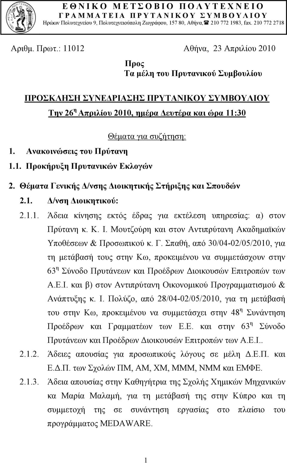 Ανακοινώσεις του Πρύτανη 1.1. Προκήρυξη Πρυτανικών Εκλογών 2. Θέματα Γενικής Δ/νσης Διοικητικής Στήριξης και Σπουδών 2.1. Δ/νση Διοικητικού: 2.1.1. Άδεια κίνησης εκτός έδρας για εκτέλεση υπηρεσίας: α) στον Πρύτανη κ.