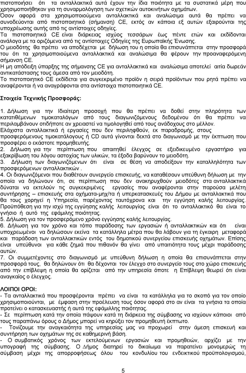 οδηγίες. Τα πιστοποιητικά CE είναι διάρκειας ισχύος τεσσάρων έως πέντε ετών και εκδίδονται ανάλογα με τα οριζόμενα από τις αντίστοιχες Οδηγίες της Ευρωπαϊκής Ένωσης.