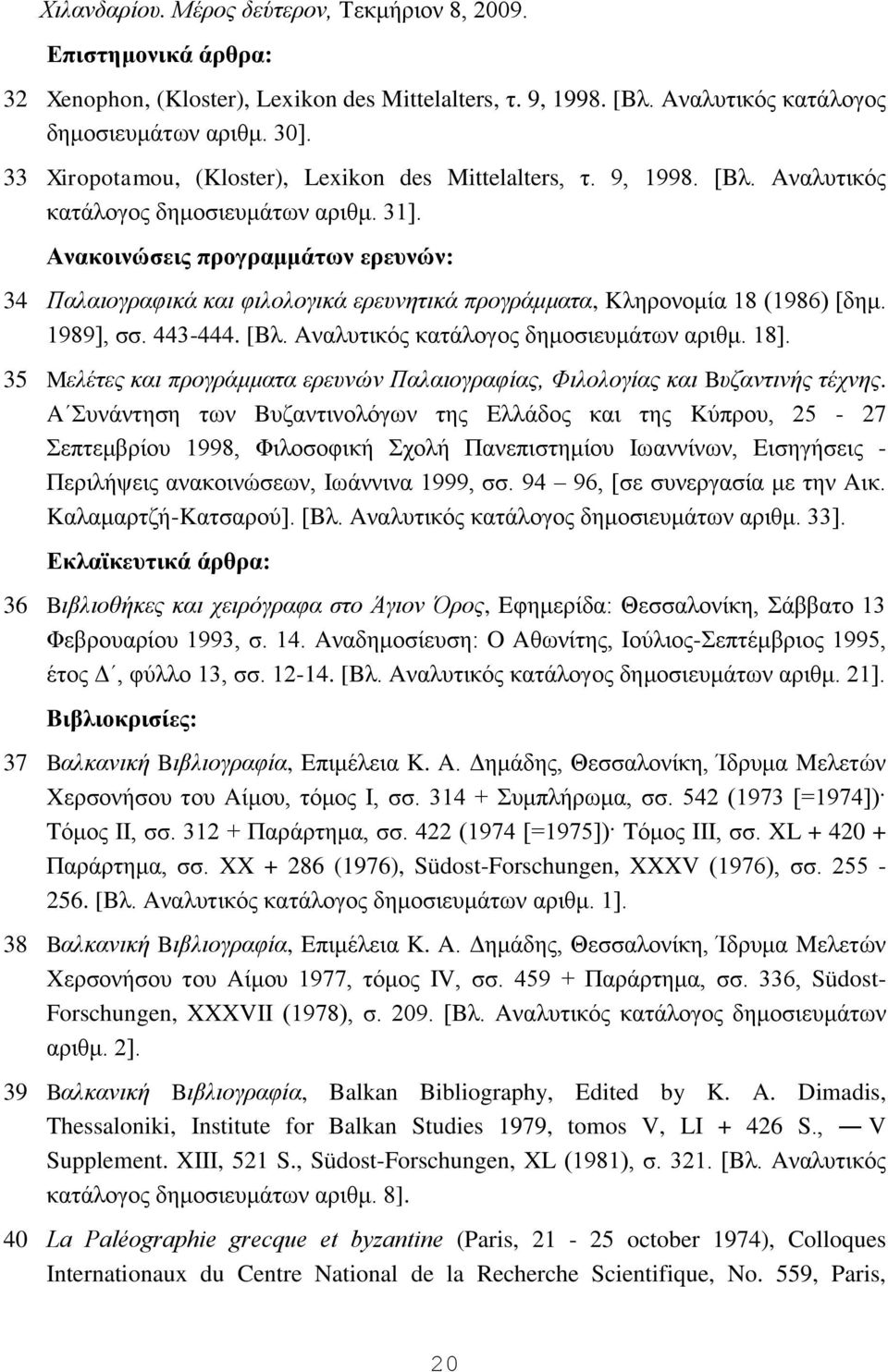 Ανακοινώζειρ ππογπαμμάηυν επεςνών: 34 Παιαηνγξαθηθά θαη θηινινγηθά εξεπλεηηθά πξνγξάκκαηα, Kιεξνλνκία 18 (1986) [δεκ. 1989], ζζ. 443-444. [Bι. Aλαιπηηθφο θαηάινγνο δεκνζηεπκάησλ αξηζκ. 18].