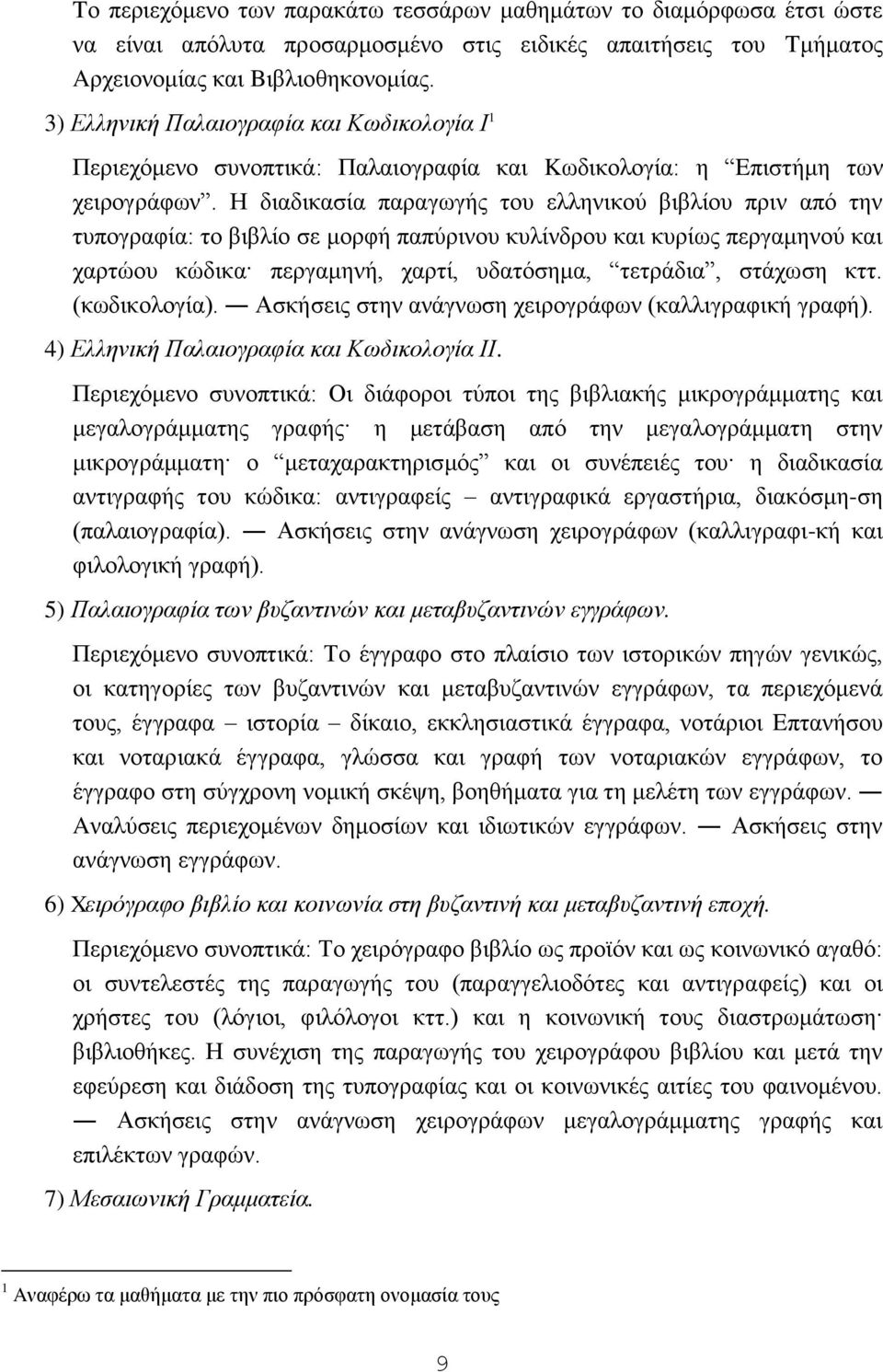 Ζ δηαδηθαζία παξαγσγήο ηνπ ειιεληθνχ βηβιίνπ πξηλ απφ ηελ ηππνγξαθία: ην βηβιίν ζε κνξθή παπχξηλνπ θπιίλδξνπ θαη θπξίσο πεξγακελνχ θαη ραξηψνπ θψδηθα πεξγακελή, ραξηί, πδαηφζεκα, ηεηξάδηα, ζηάρσζε