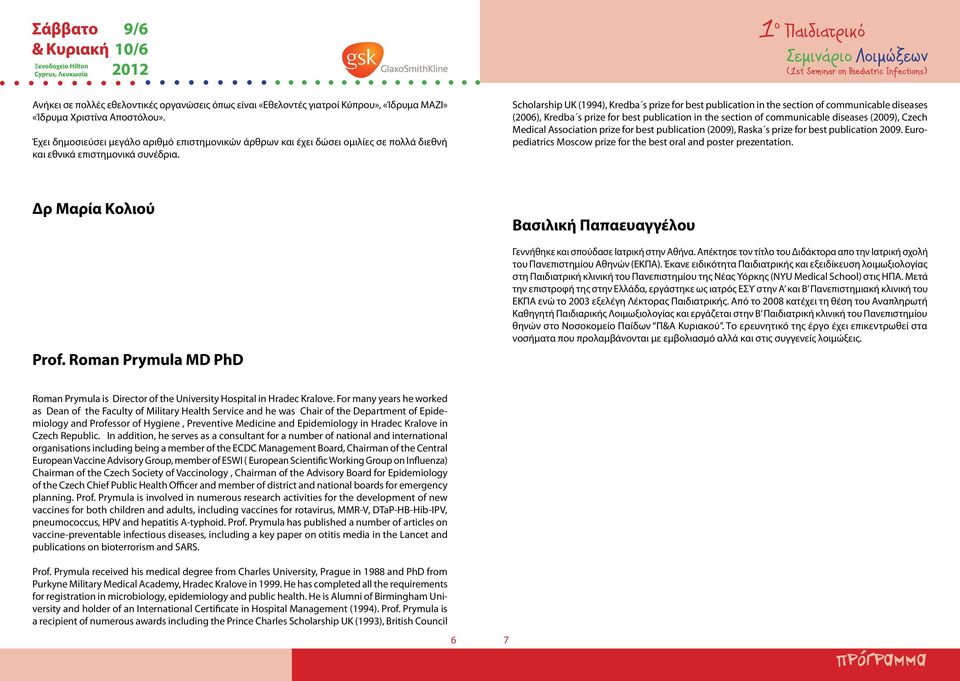 Scholarship UK (1994), Kredba s prize for best publication in the section of communicable diseases (2006), Kredba s prize for best publication in the section of communicable diseases (2009), Czech