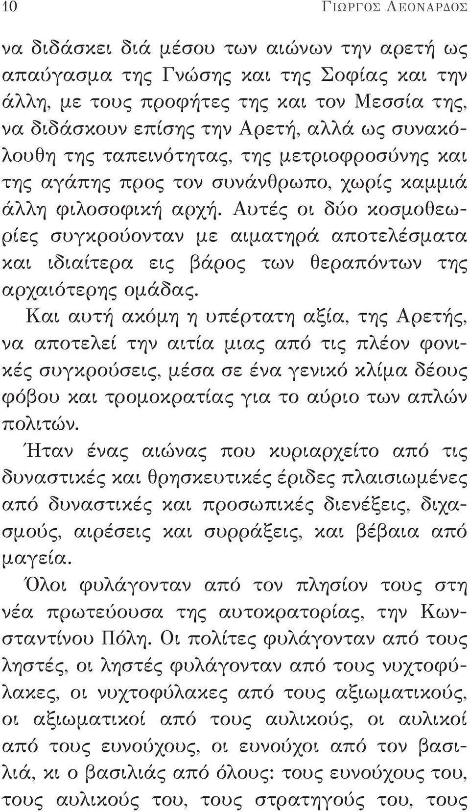 Αυτές οι δύο κοσμοθεωρίες συγκρούονταν με αιματηρά αποτελέσματα και ιδιαίτερα εις βάρος των θεραπόντων της αρχαιότερης ομάδας.