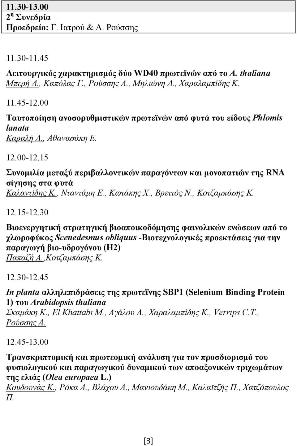 15 Συνομιλία μεταξύ περιβαλλοντικών παραγόντων και μονοπατιών της RNA σίγησης στα φυτά Καλαντίδης Κ., Νταντάμη Ε., Κωτάκης Χ., Βρεττός Ν., Κοτζαμπάσης Κ. 12.15-12.