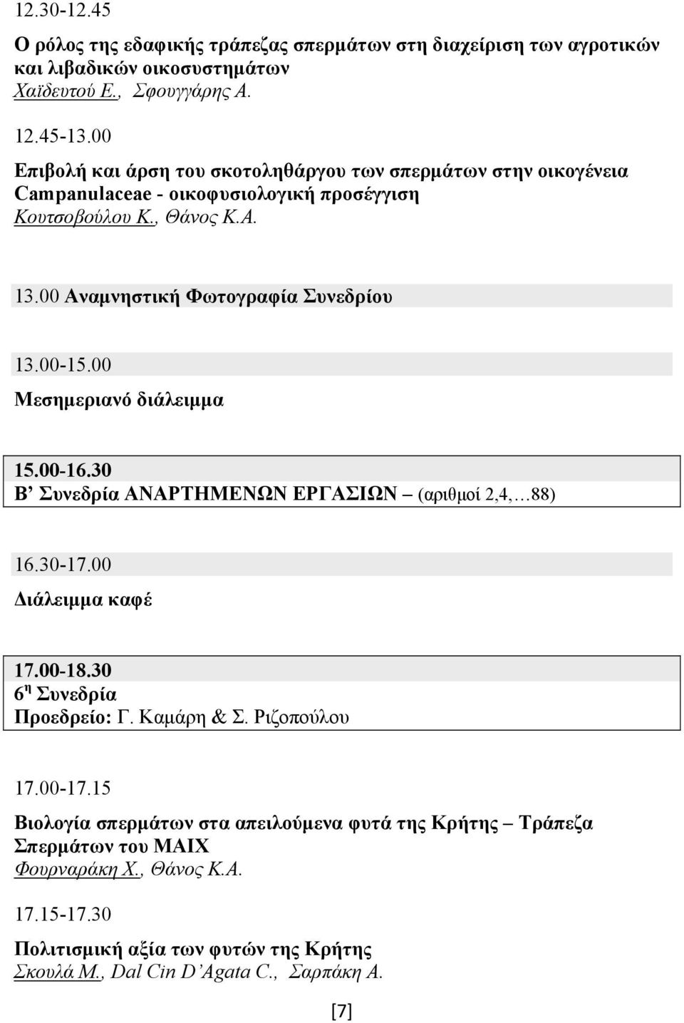 00-15.00 Μεσημεριανό διάλειμμα 15.00-16.30 B Συνεδρία ΑΝΑΡΤΗΜΕΝΩΝ ΕΡΓΑΣΙΩΝ (αριθμοί 2,4, 88) 16.30-17.00 Διάλειμμα καφέ 17.00-18.30 6 η Συνεδρία Προεδρείο: Γ. Καμάρη & Σ.