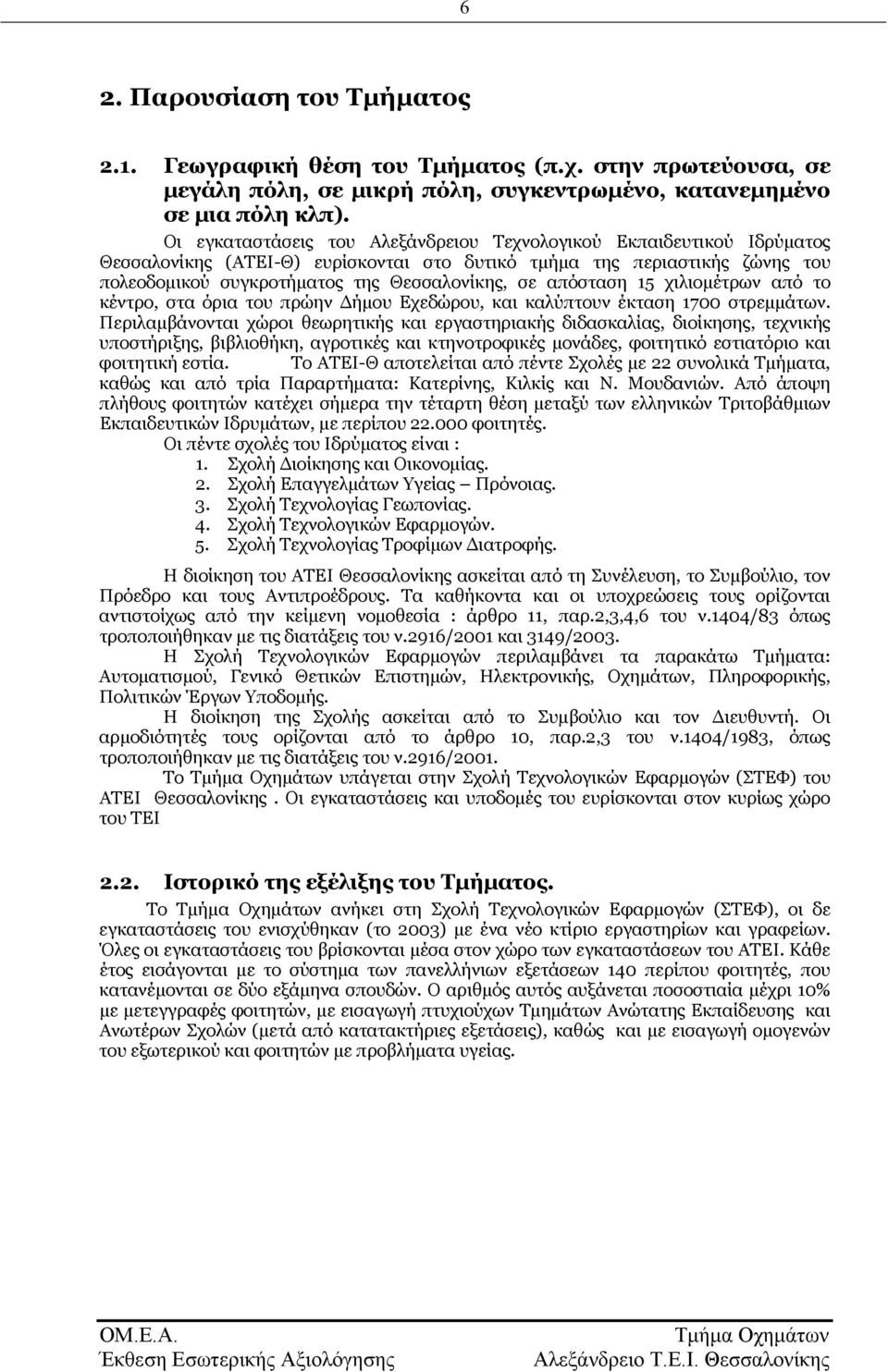 απόσταση 15 χιλιομέτρων από το κέντρο, στα όρια του πρώην Δήμου Εχεδώρου, και καλύπτουν έκταση 1700 στρεμμάτων.