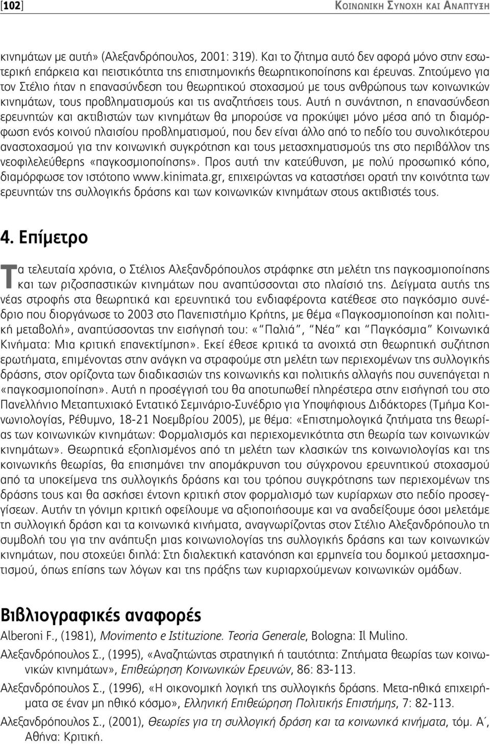 Ζητούμενο για τον Στέλιο ήταν η επανασύνδεση του θεωρητικού στοχασμού με τους ανθρώπους των κοινωνικών κινημάτων, τους προβληματισμούς και τις αναζητήσεις τους.