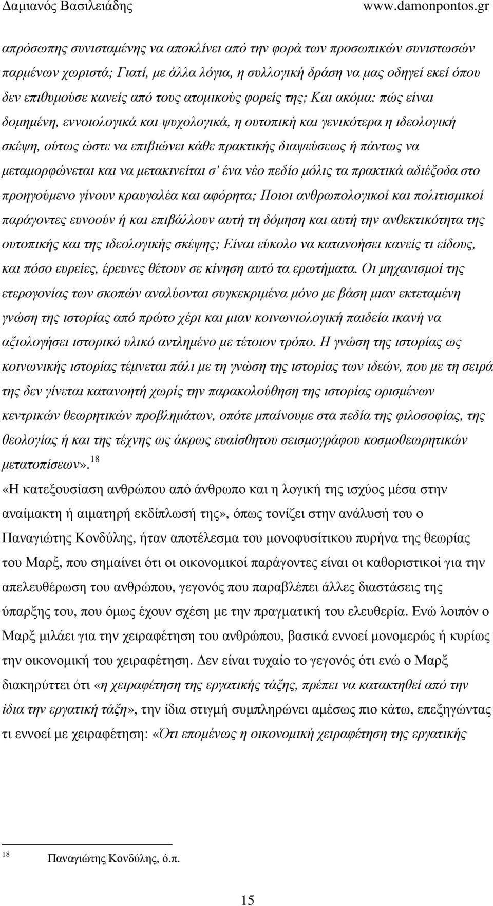 να µετακινείται σ' ένα νέο πεδίο µόλις τα πρακτικά αδιέξοδα στο προηγούµενο γίνουν κραυγαλέα και αφόρητα; Ποιοι ανθρωπολογικοί και πολιτισµικοί παράγοντες ευνοούν ή και επιβάλλουν αυτή τη δόµηση και