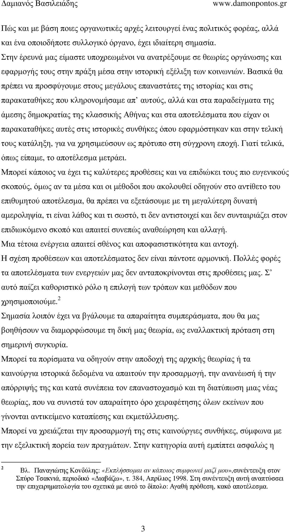 Βασικά θα πρέπει να προσφύγουµε στους µεγάλους επαναστάτες της ιστορίας και στις παρακαταθήκες που κληρονοµήσαµε απ αυτούς, αλλά και στα παραδείγµατα της άµεσης δηµοκρατίας της κλασσικής Αθήνας και