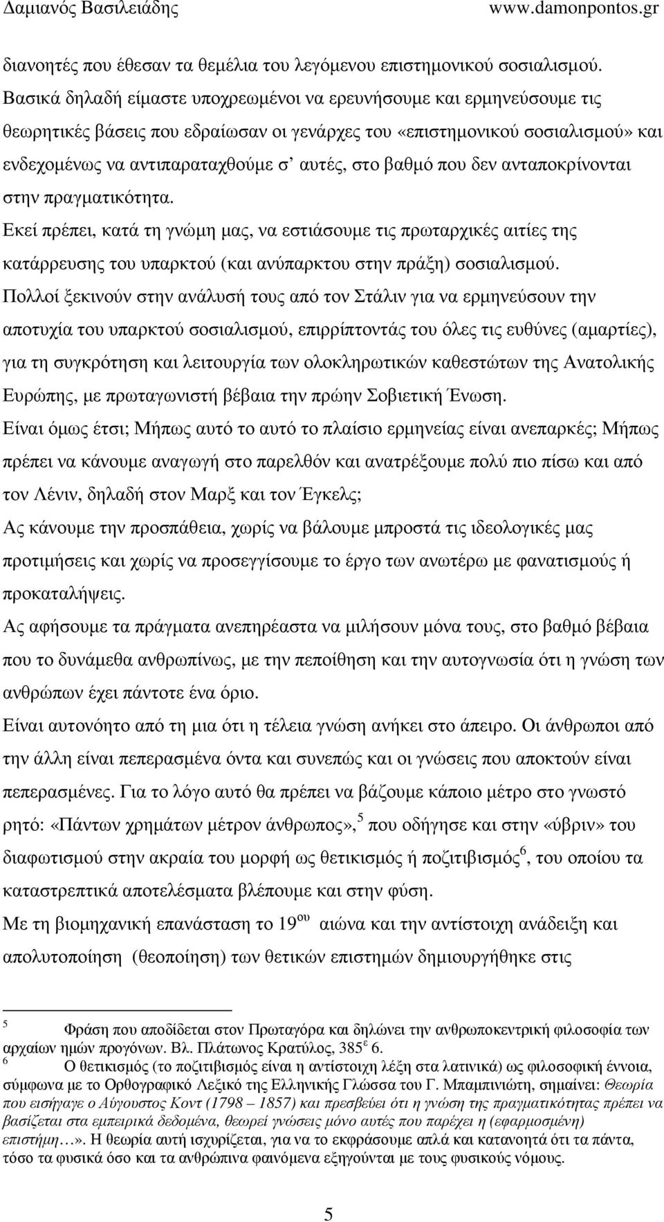 βαθµό που δεν ανταποκρίνονται στην πραγµατικότητα. Εκεί πρέπει, κατά τη γνώµη µας, να εστιάσουµε τις πρωταρχικές αιτίες της κατάρρευσης του υπαρκτού (και ανύπαρκτου στην πράξη) σοσιαλισµού.