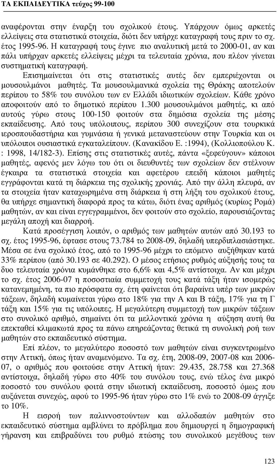 Επισημαίνεται ότι στις στατιστικές αυτές δεν εμπεριέχονται οι μουσουλμάνοι μαθητές. Tα μουσουλμανικά σχολεία της Θράκης αποτελούν περίπου το 58% του συνόλου των εν Ελλάδι ιδιωτικών σχολείων.