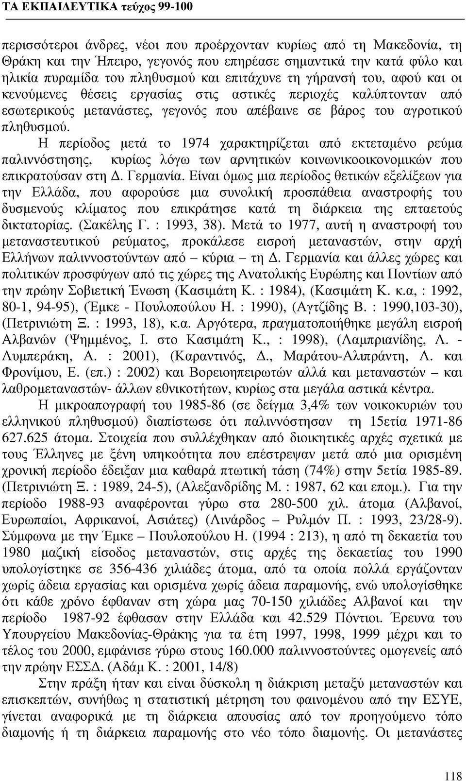 Η περίοδος μετά το 1974 χαρακτηρίζεται από εκτεταμένο ρεύμα παλιννόστησης, κυρίως λόγω των αρνητικών κοινωνικοοικονομικών που επικρατούσαν στη Δ. Γερμανία.