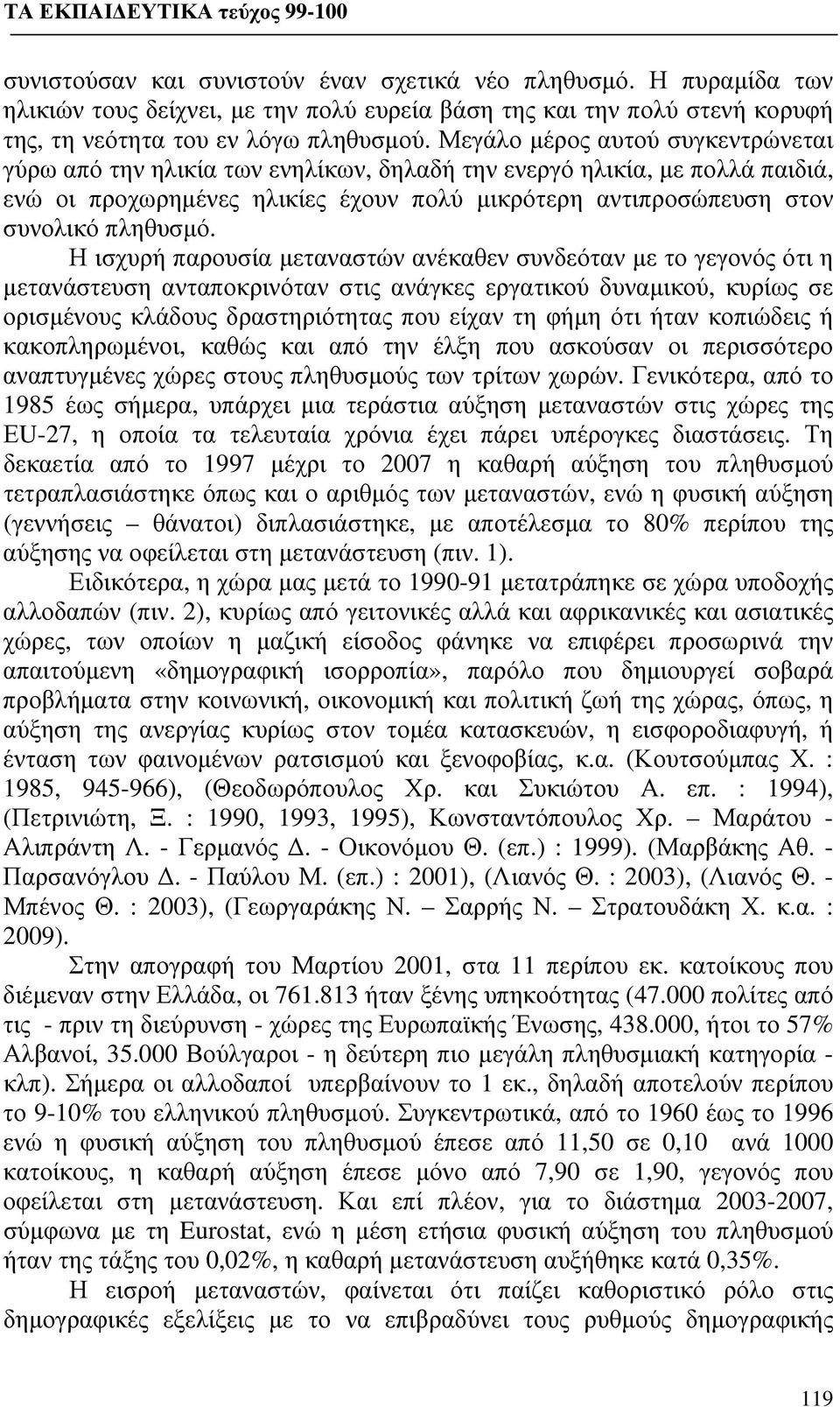 Η ισχυρή παρουσία μεταναστών ανέκαθεν συνδεόταν με το γεγονός ότι η μετανάστευση ανταποκρινόταν στις ανάγκες εργατικού δυναμικού, κυρίως σε ορισμένους κλάδους δραστηριότητας που είχαν τη φήμη ότι